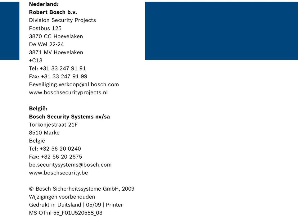 247 91 99 Beveiliging.verkoop@nl.bosch.com www.boschsecurityprojects.