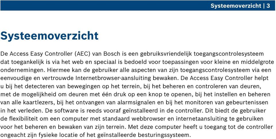 De Access Easy Controller helpt u bij het detecteren van bewegingen op het terrein, bij het beheren en controleren van deuren, met de mogelijkheid om deuren met één druk op een knop te openen, bij