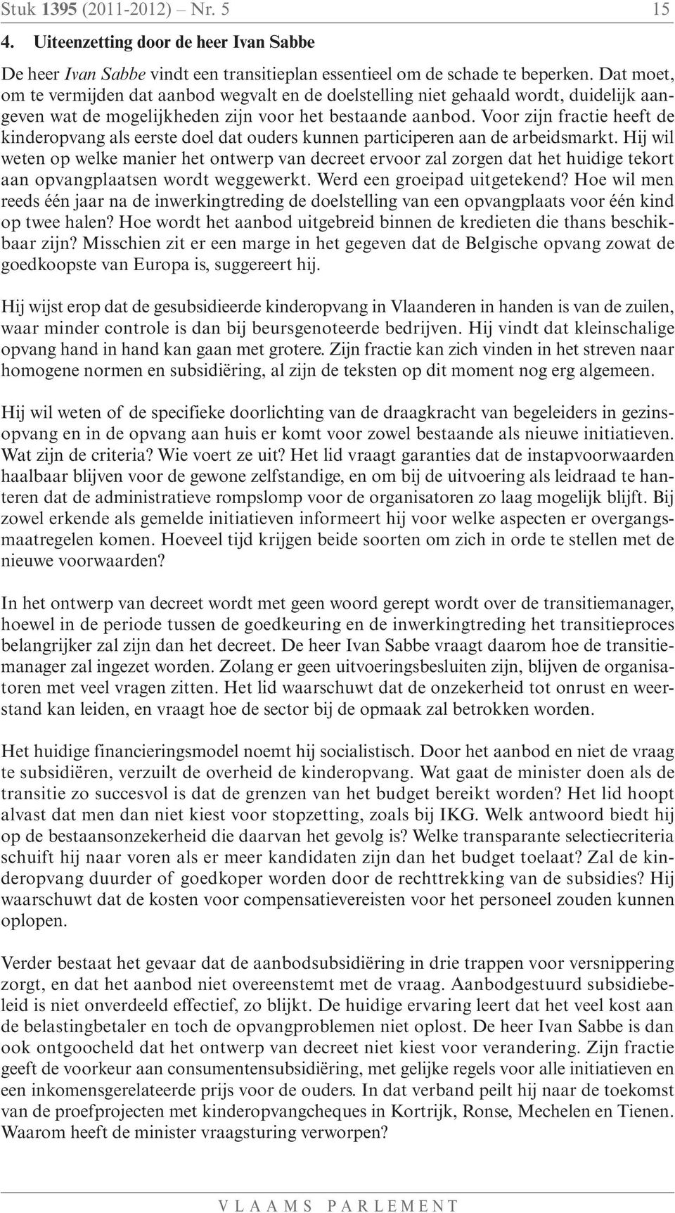 Voor zijn fractie heeft de kinderopvang als eerste doel dat ouders kunnen participeren aan de arbeidsmarkt.