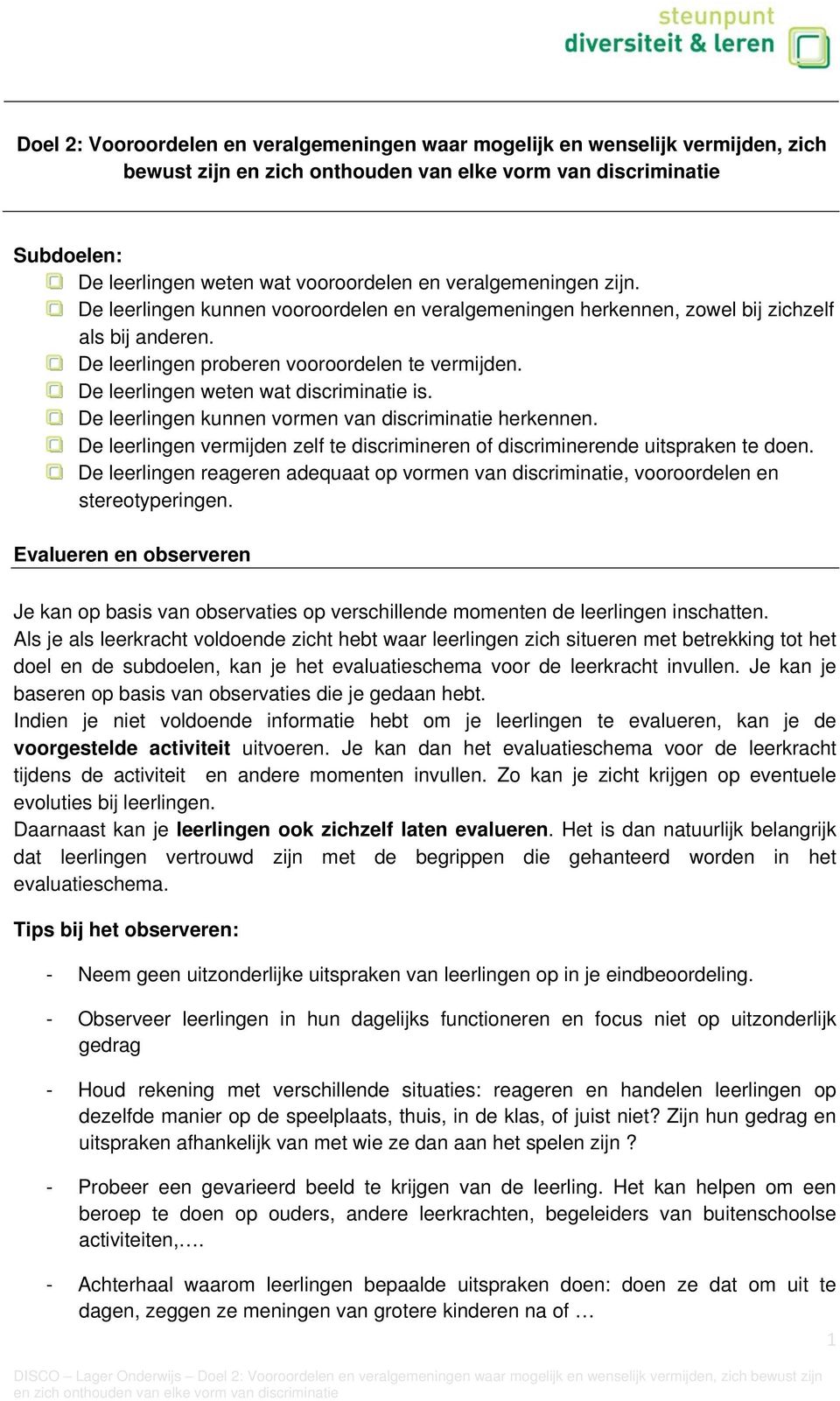 De leerlingen weten wat discriminatie is. De leerlingen kunnen vormen van discriminatie herkennen. De leerlingen vermijden zelf te discrimineren of discriminerende uitspraken te doen.