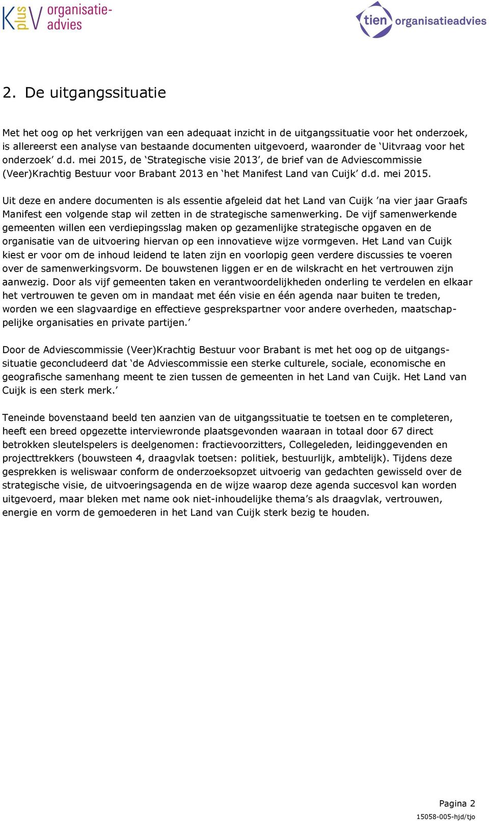 de Strategische visie 2013, de brief van de Adviescommissie (Veer)Krachtig Bestuur voor Brabant 2013 en het Manifest Land van Cuijk d.d. mei 2015.