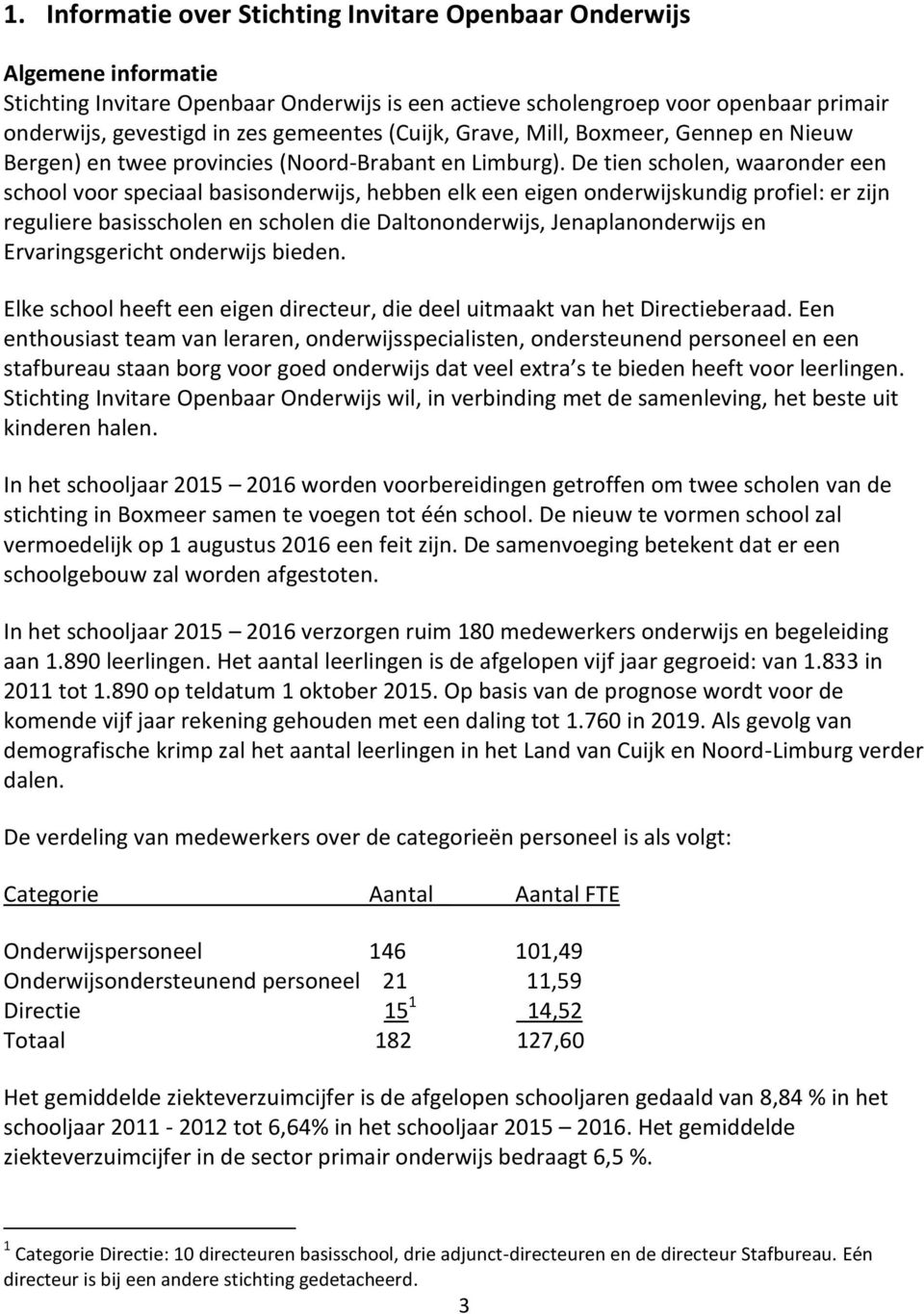 De tien scholen, waaronder een school voor speciaal basisonderwijs, hebben elk een eigen onderwijskundig profiel: er zijn reguliere basisscholen en scholen die Daltononderwijs, Jenaplanonderwijs en