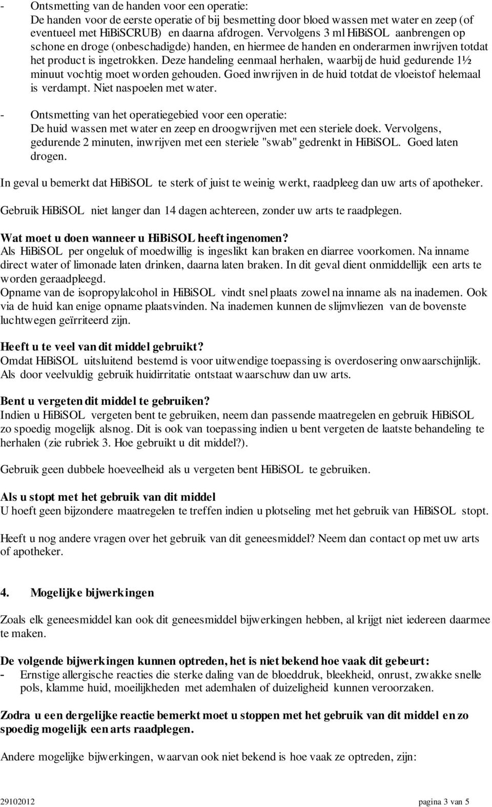 Deze handeling eenmaal herhalen, waarbij de huid gedurende 1½ minuut vochtig moet worden gehouden. Goed inwrijven in de huid totdat de vloeistof helemaal is verdampt. Niet naspoelen met water.