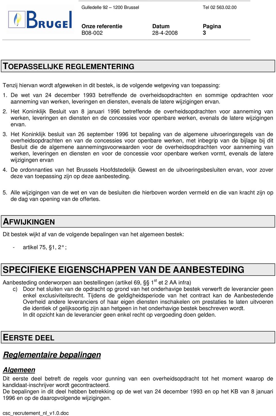 december 1993 betreffende de overheidsopdrachten en sommige opdrachten voor aanneming van werken, leveringen en diensten, evenals de latere wijzigingen ervan. 2.