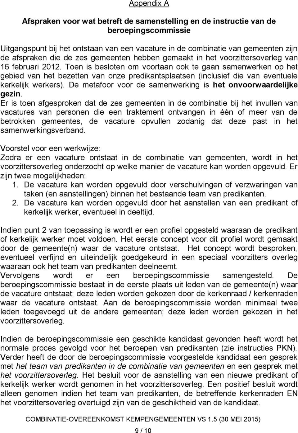 Toen is besloten om voortaan ook te gaan samenwerken op het gebied van het bezetten van onze predikantsplaatsen (inclusief die van eventuele kerkelijk werkers).