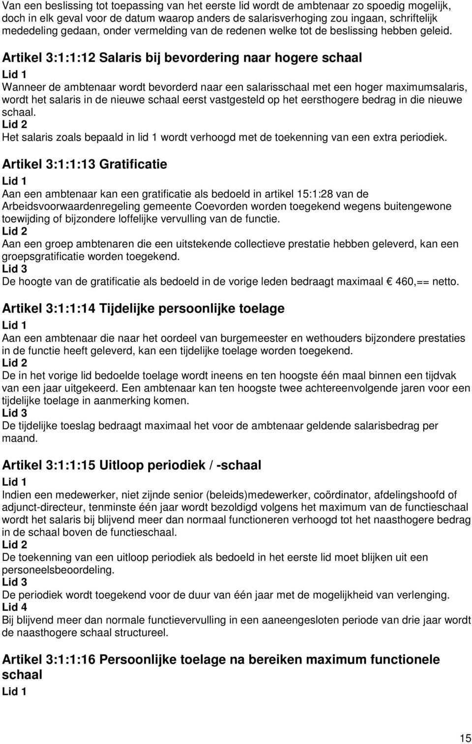 Artikel 3:1:1:12 Salaris bij bevordering naar hogere schaal Wanneer de ambtenaar wordt bevorderd naar een salarisschaal met een hoger maximumsalaris, wordt het salaris in de nieuwe schaal eerst