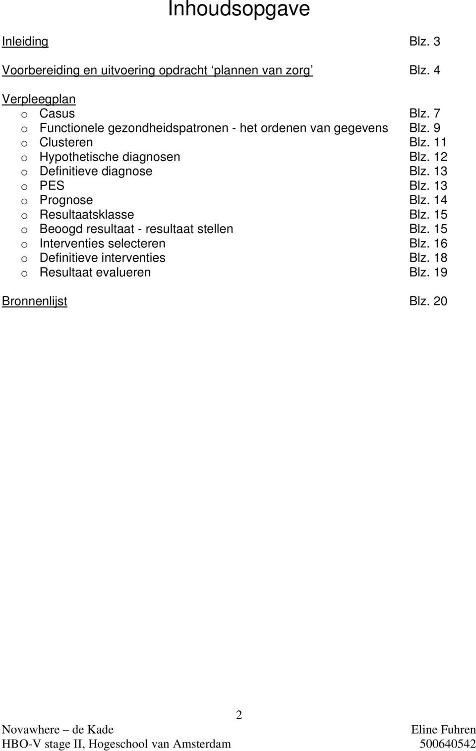 12 o Definitieve diagnose Blz. 13 o PES Blz. 13 o Prognose Blz. 14 o Resultaatsklasse Blz.