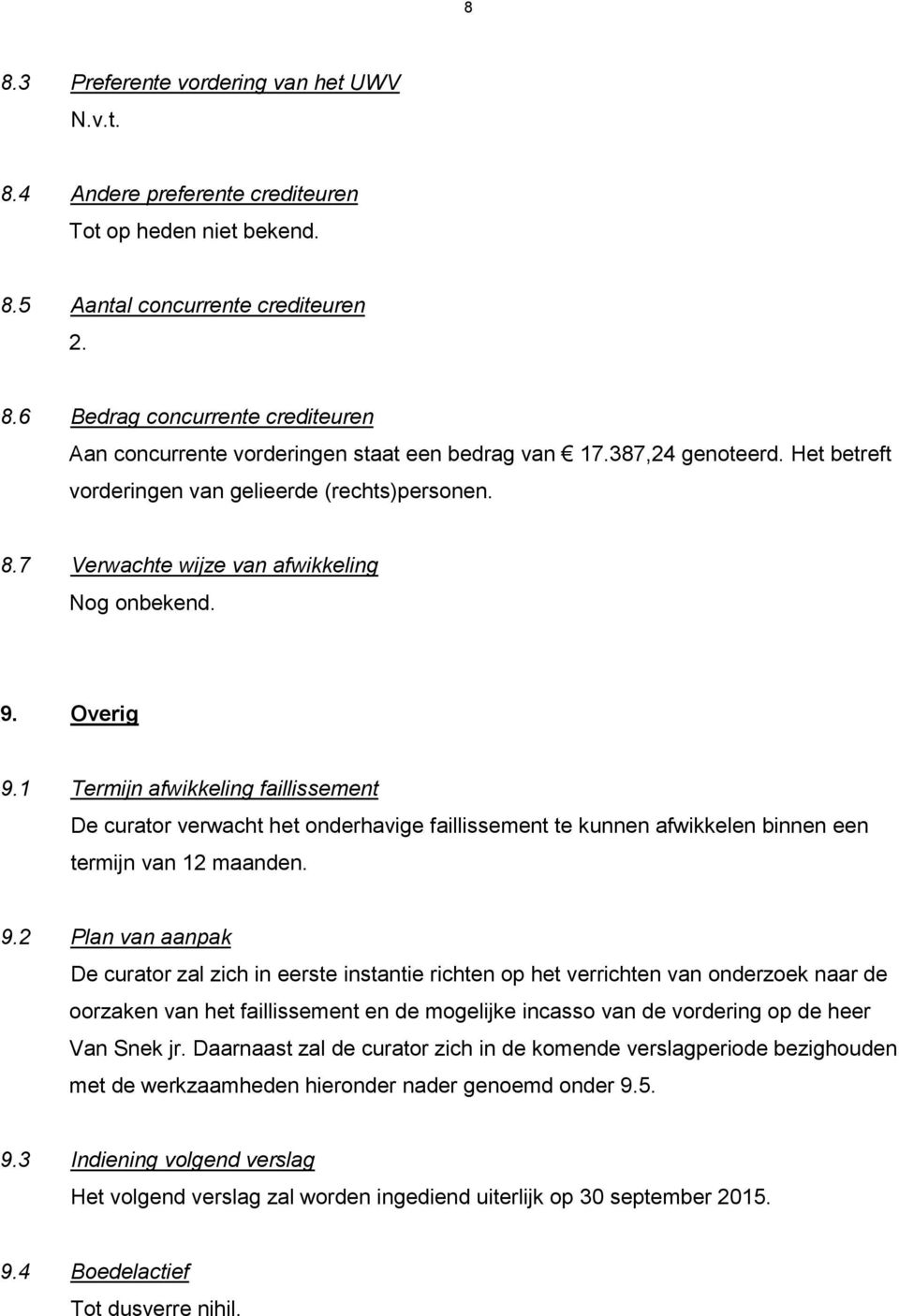 1 Termijn afwikkeling faillissement De curator verwacht het onderhavige faillissement te kunnen afwikkelen binnen een termijn van 12 maanden. 9.