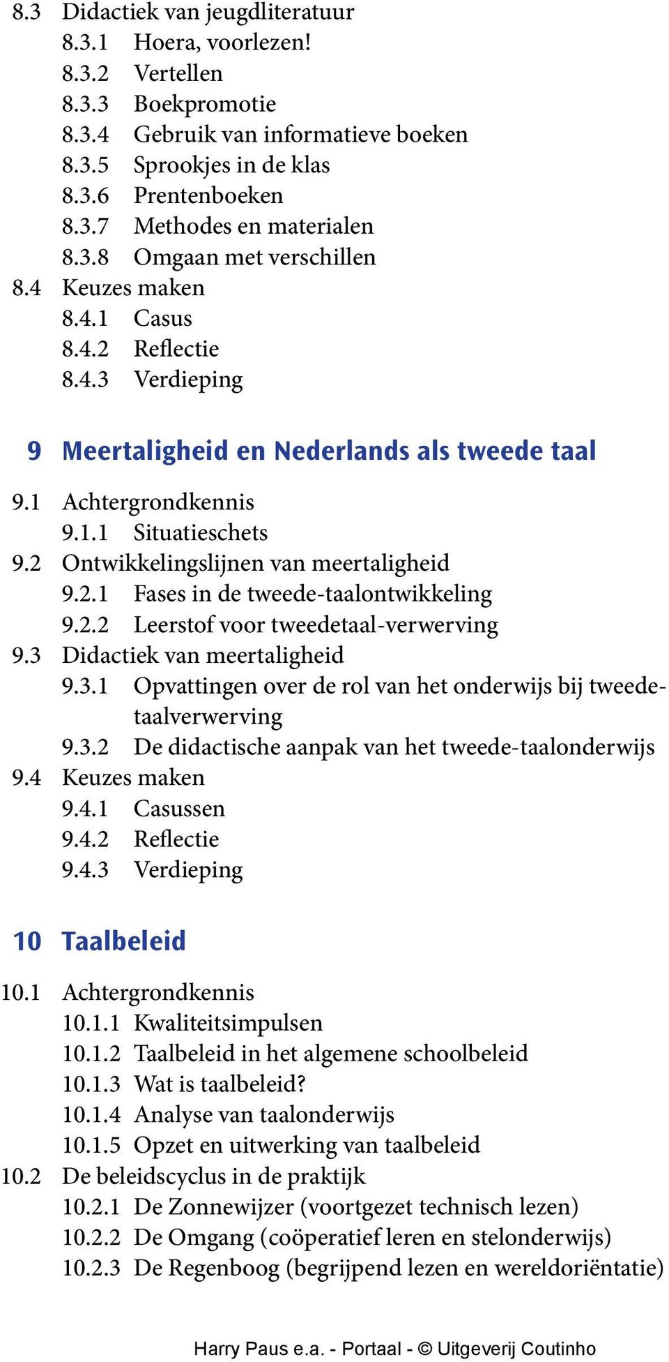 2 Ontwikkelingslijnen van meertaligheid 9.2.1 Fases in de tweede-taalontwikkeling 9.2.2 Leerstof voor tweedetaal-verwerving 9.3 Didactiek van meertaligheid 9.3.1 Opvattingen over de rol van het onderwijs bij tweedetaalverwerving 9.