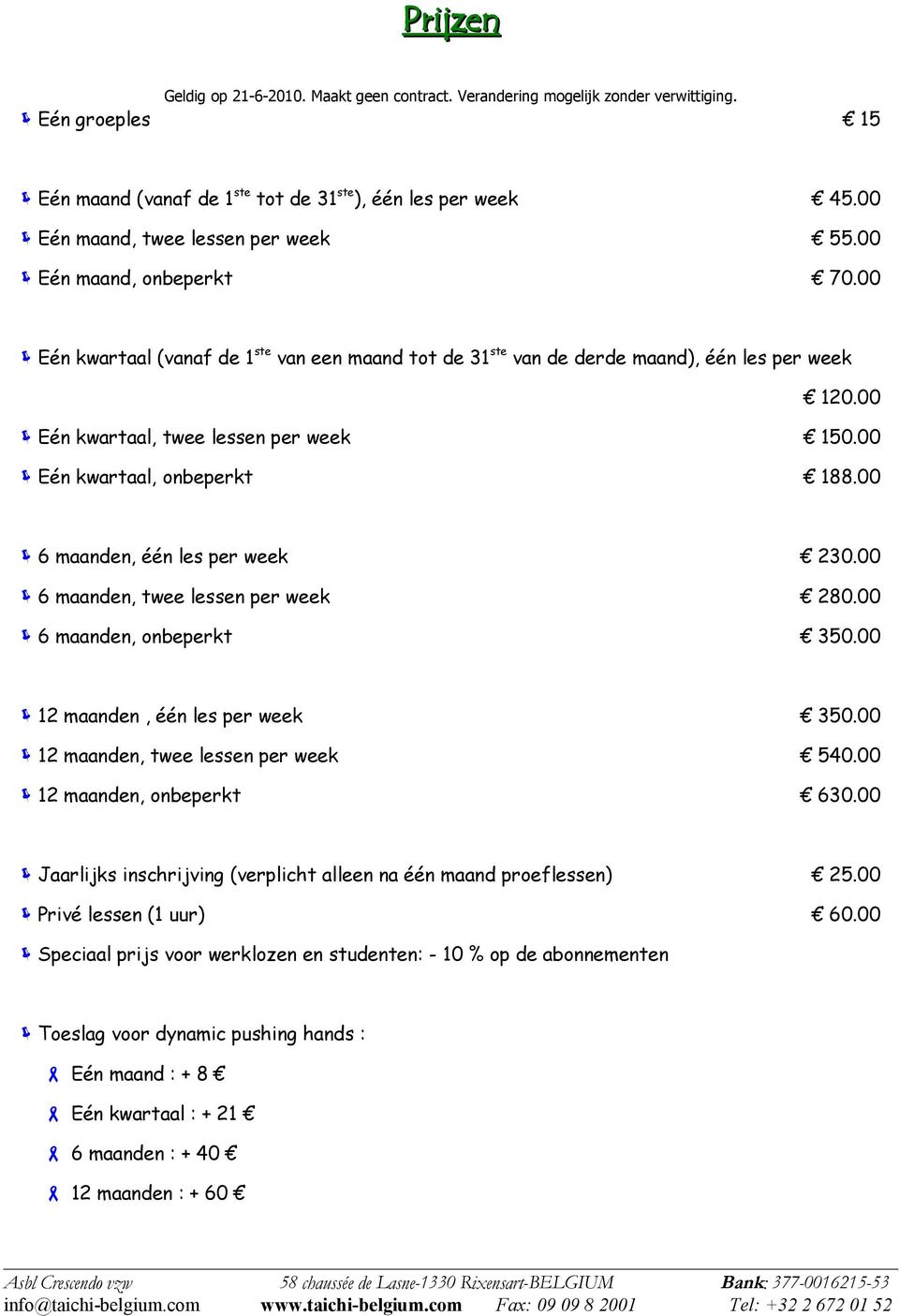 00 Eén kwartaal, twee lessen per week 150.00 Eén kwartaal, onbeperkt 188.00 6 maanden, één les per week 230.00 6 maanden, twee lessen per week 280.00 6 maanden, onbeperkt 350.