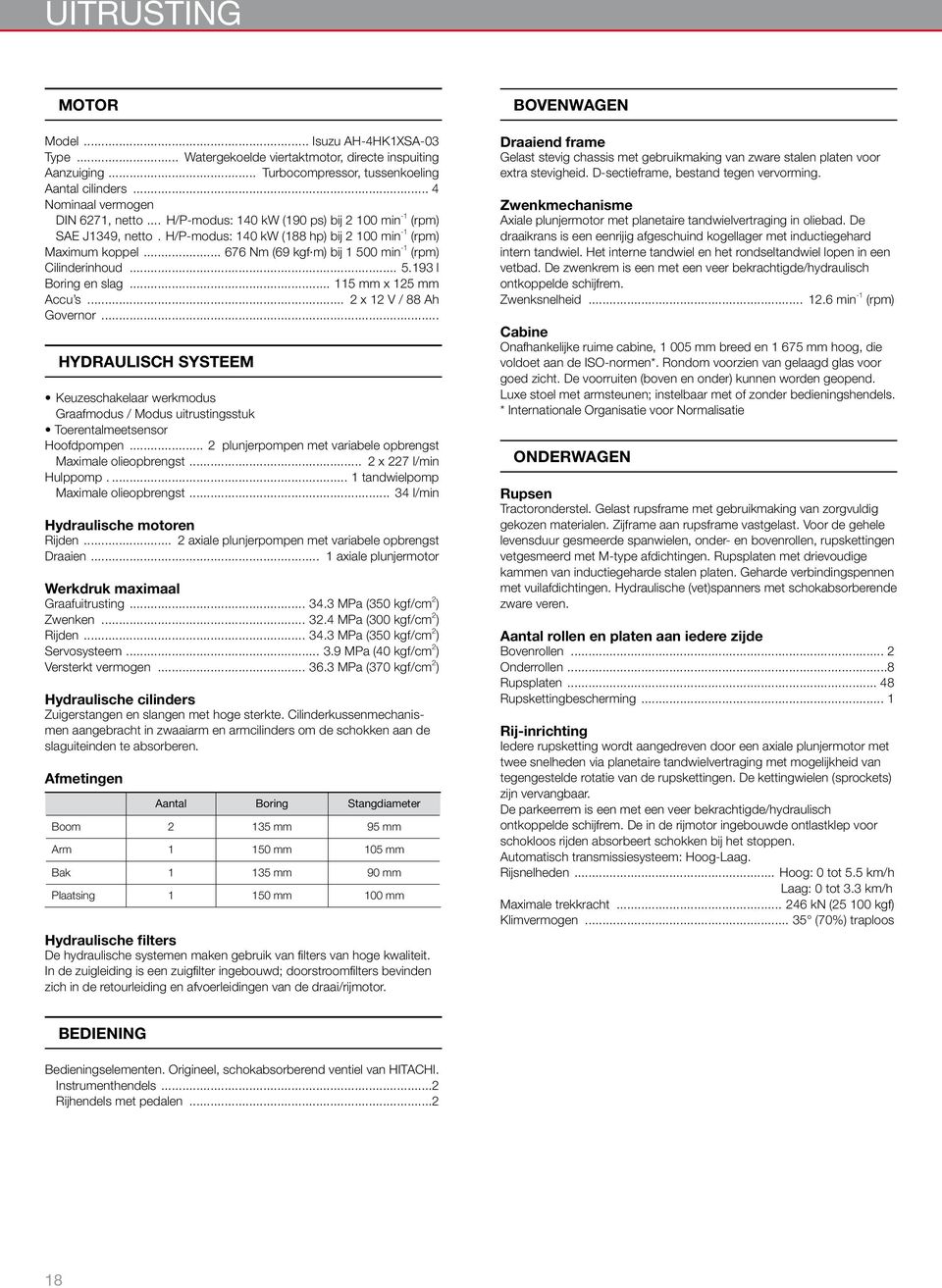 .. 676 Nm (69 kgf m) bij 1 500 min -1 (rpm) Cilinderinhoud... 5.193 l Boring en slag... 115 mm x 125 mm Accu s... 2 x 12 V / 88 Ah Governor.