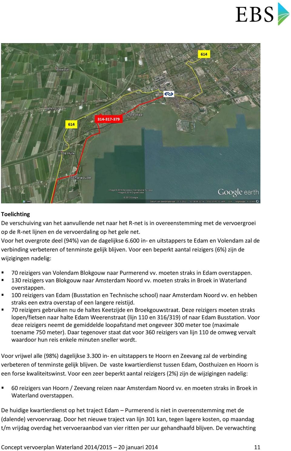 Voor een beperkt aantal reizigers (6%) zijn de wijzigingen nadelig: 70 reizigers van Volendam Blokgouw naar Purmerend vv. moeten straks in Edam overstappen.