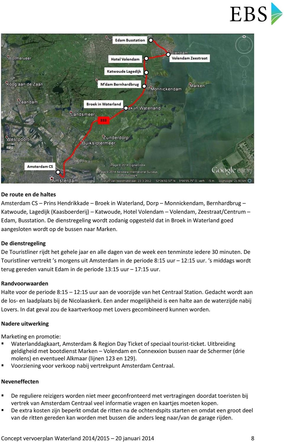 De dienstregeling De Touristliner rijdt het gehele jaar en alle dagen van de week een tenminste iedere 30 minuten. De Touristliner vertrekt s morgens uit Amsterdam in de periode 8:15 uur 12:15 uur.