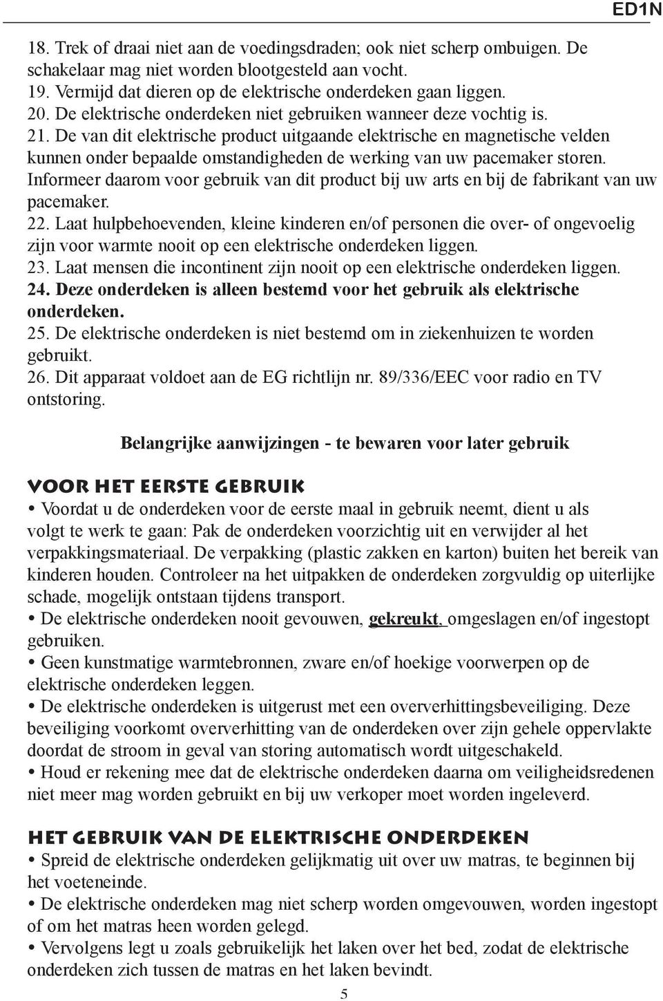 De van dit elektrische product uitgaande elektrische en magnetische velden kunnen onder bepaalde omstandigheden de werking van uw pacemaker storen.