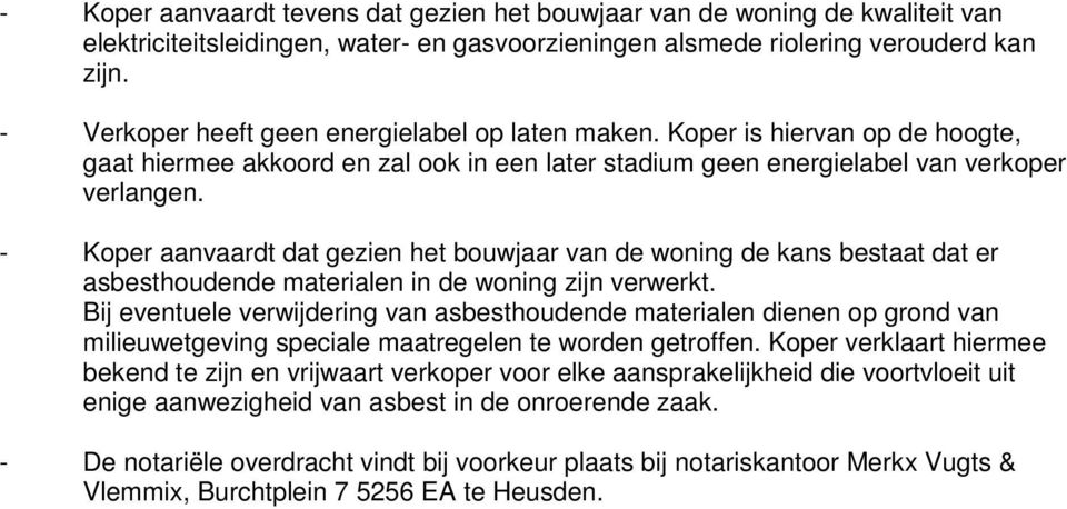 - Koper aanvaardt dat gezien het bouwjaar van de woning de kans bestaat dat er asbesthoudende materialen in de woning zijn verwerkt.