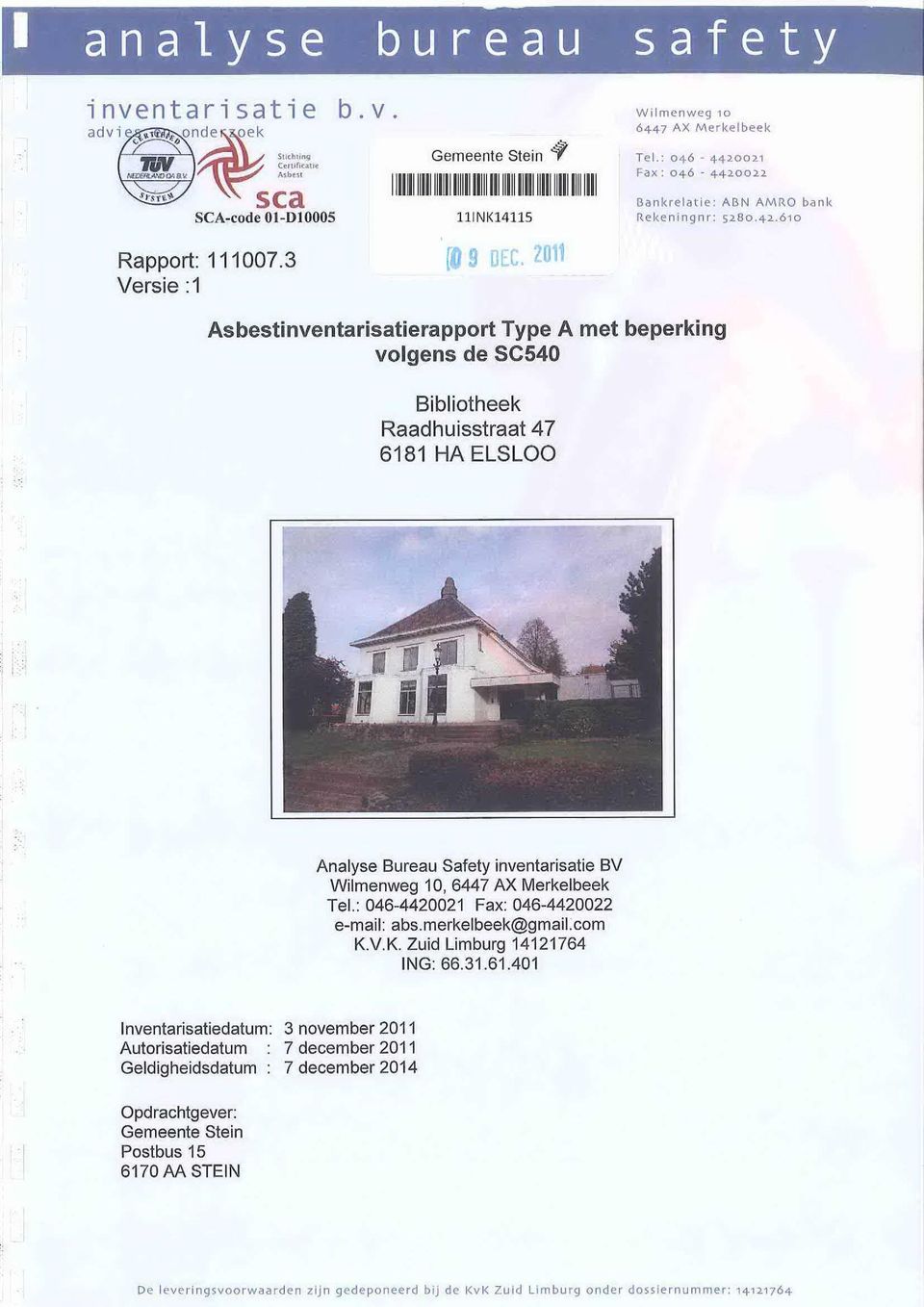2011 Versie :1 Asbestinventarisatierapport Type A met beperking volgens de SC540 Bibliotheek Raadhuisstraat 47 6181 HA ELSLOO 11 Analyse Bureau Safety inventarisatie BV Wilmenweg 10, 6447 AX