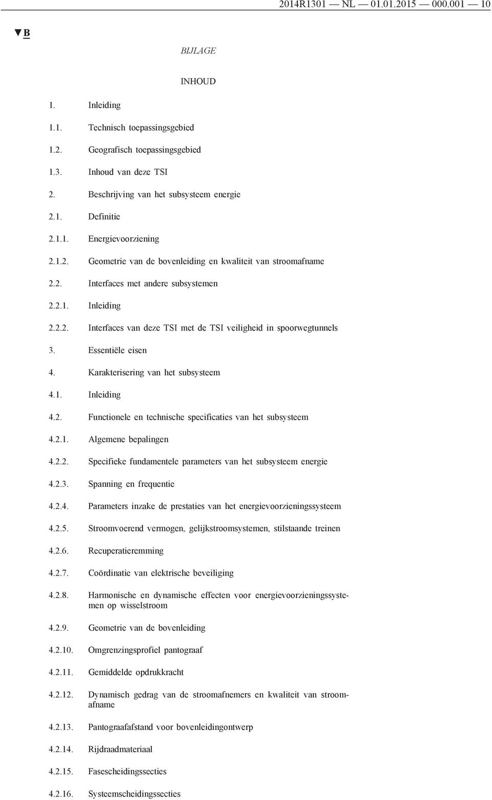 2.2. Interfaces van deze TSI met de TSI veiligheid in spoorwegtunnels 3. Essentiële eisen 4. Karakterisering van het subsysteem 4.1. Inleiding 4.2. Functionele en technische specificaties van het subsysteem 4.