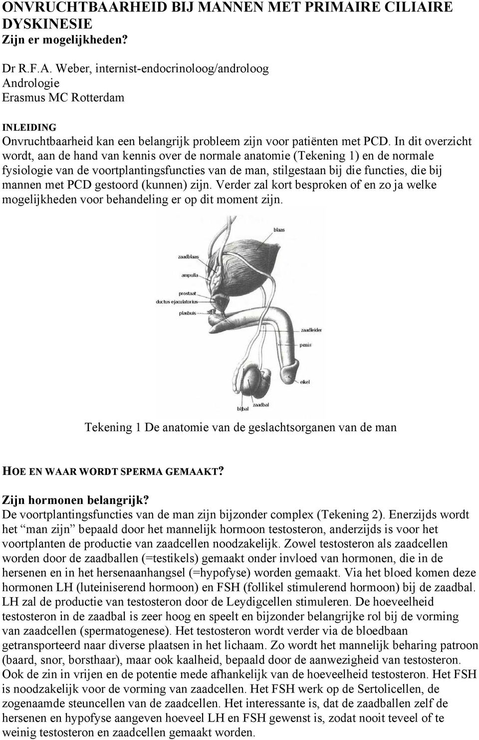 met PCD gestoord (kunnen) zijn. Verder zal kort besproken of en zo ja welke mogelijkheden voor behandeling er op dit moment zijn.