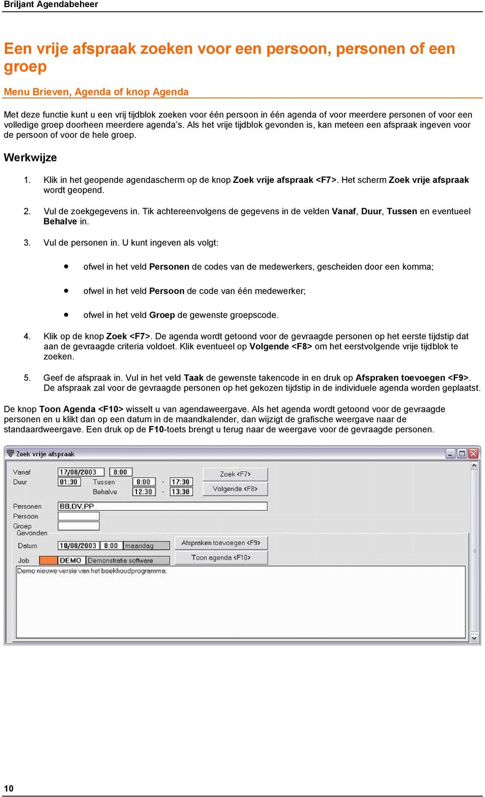 Werkwijze 1. Klik in het geopende agendascherm op de knop Zoek vrije afspraak <F7>. Het scherm Zoek vrije afspraak wordt geopend. 2. Vul de zoekgegevens in.