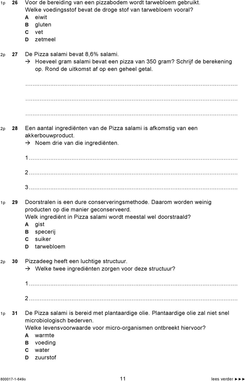 2p 28 Een aantal ingrediënten van de Pizza salami is afkomstig van een akkerbouwproduct. Noem drie van die ingrediënten. 1... 2... 3... 1p 29 Doorstralen is een dure conserveringsmethode.