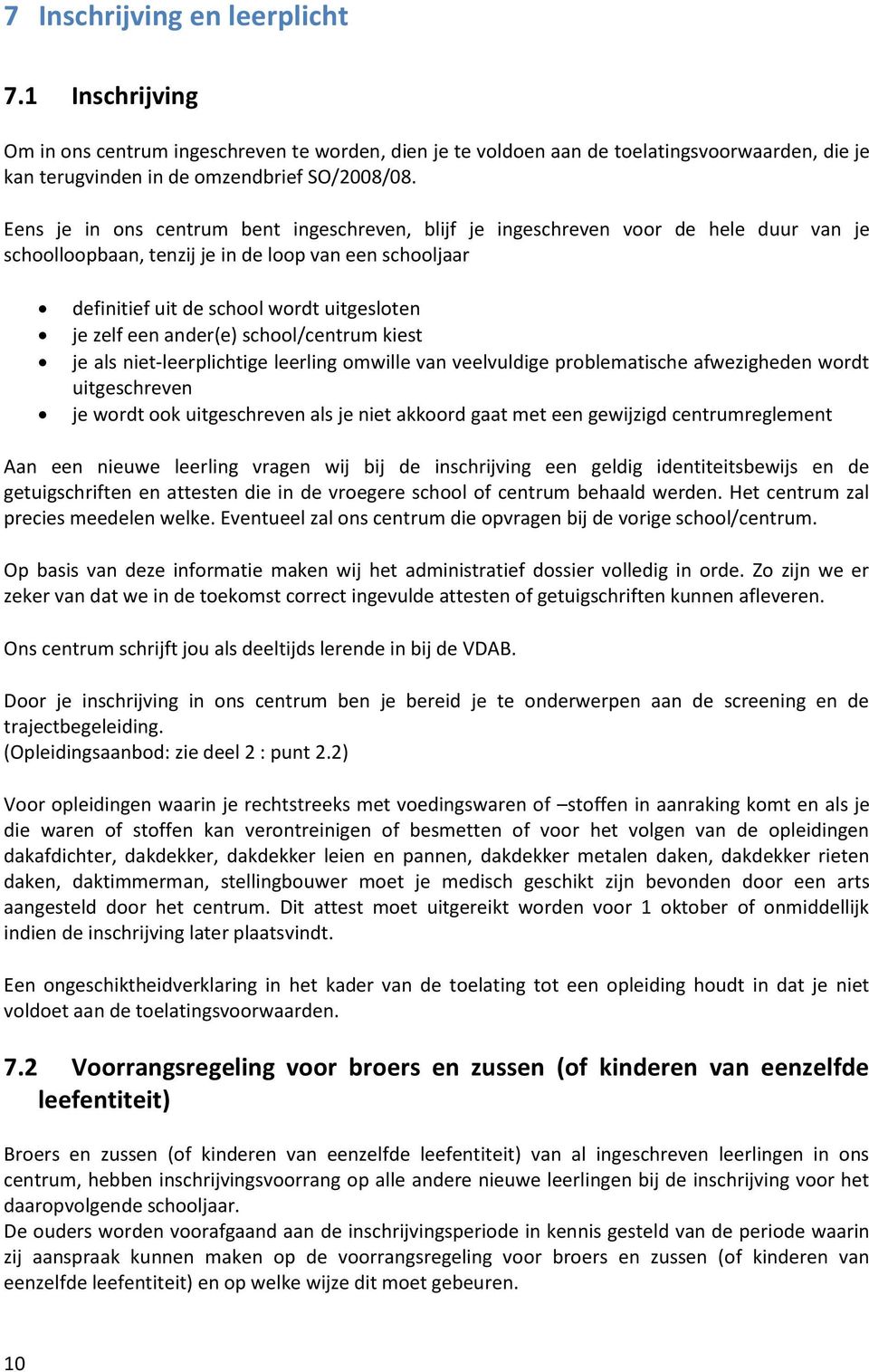 ander(e) school/centrum kiest je als niet-leerplichtige leerling omwille van veelvuldige problematische afwezigheden wordt uitgeschreven je wordt ook uitgeschreven als je niet akkoord gaat met een