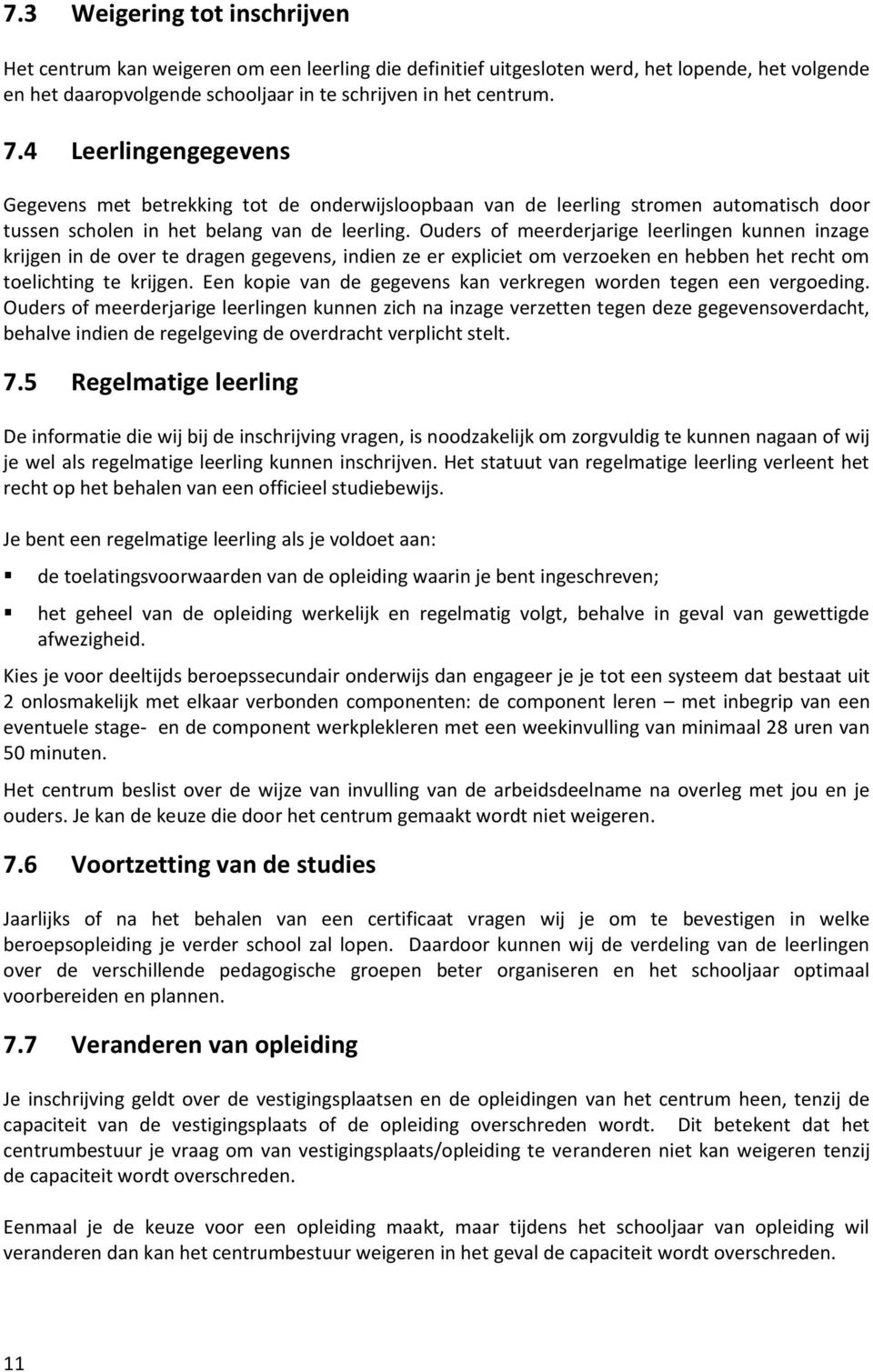 Ouders of meerderjarige leerlingen kunnen inzage krijgen in de over te dragen gegevens, indien ze er expliciet om verzoeken en hebben het recht om toelichting te krijgen.