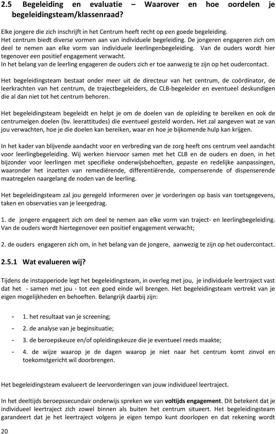 Van de ouders wordt hier tegenover een positief engagement verwacht. In het belang van de leerling engageren de ouders zich er toe aanwezig te zijn op het oudercontact.