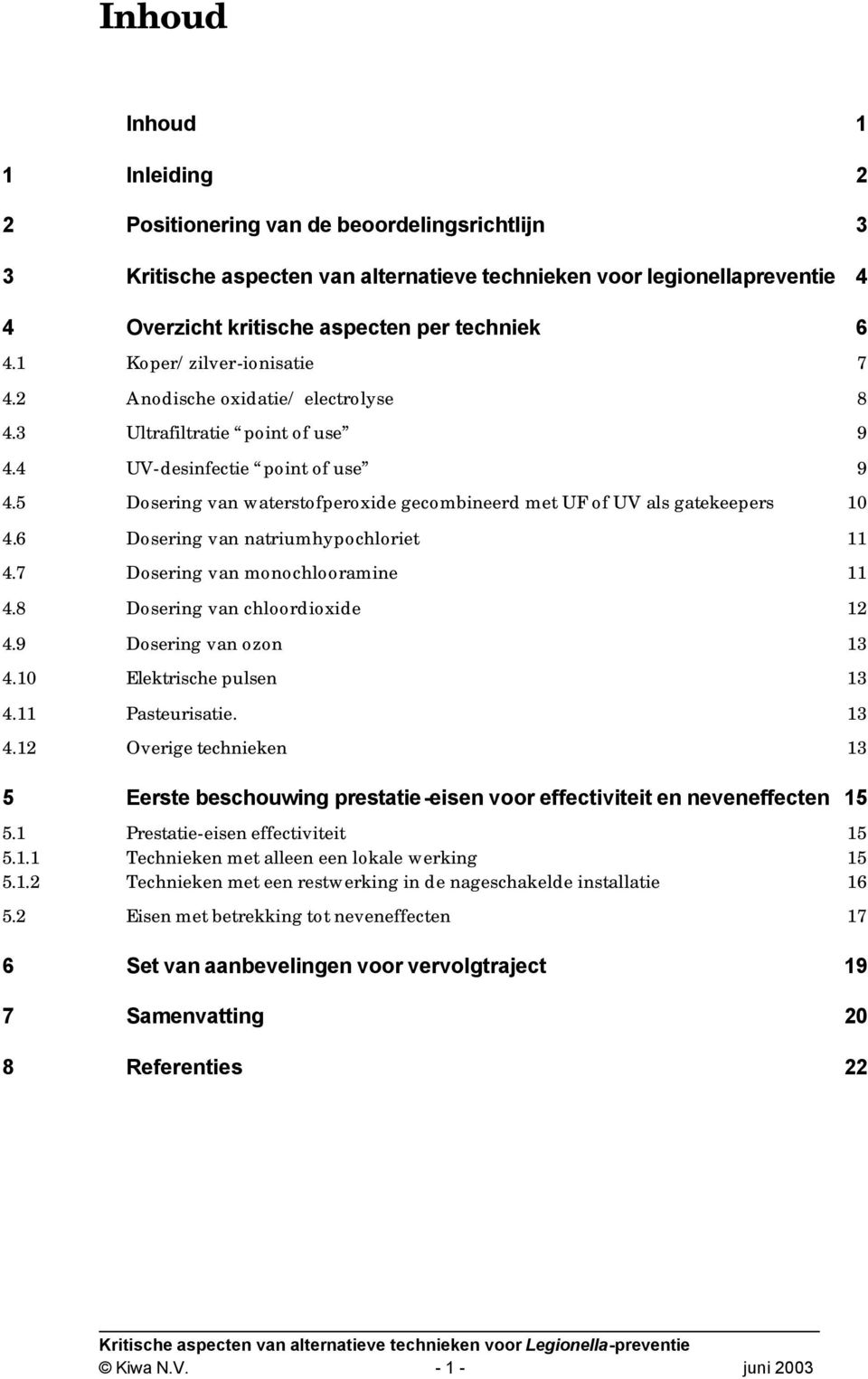 5 Dosering van waterstofperoxide gecombineerd met UF of UV als gatekeepers 10 4.6 Dosering van natriumhypochloriet 11 4.7 Dosering van monochlooramine 11 4.8 Dosering van chloordioxide 12 4.