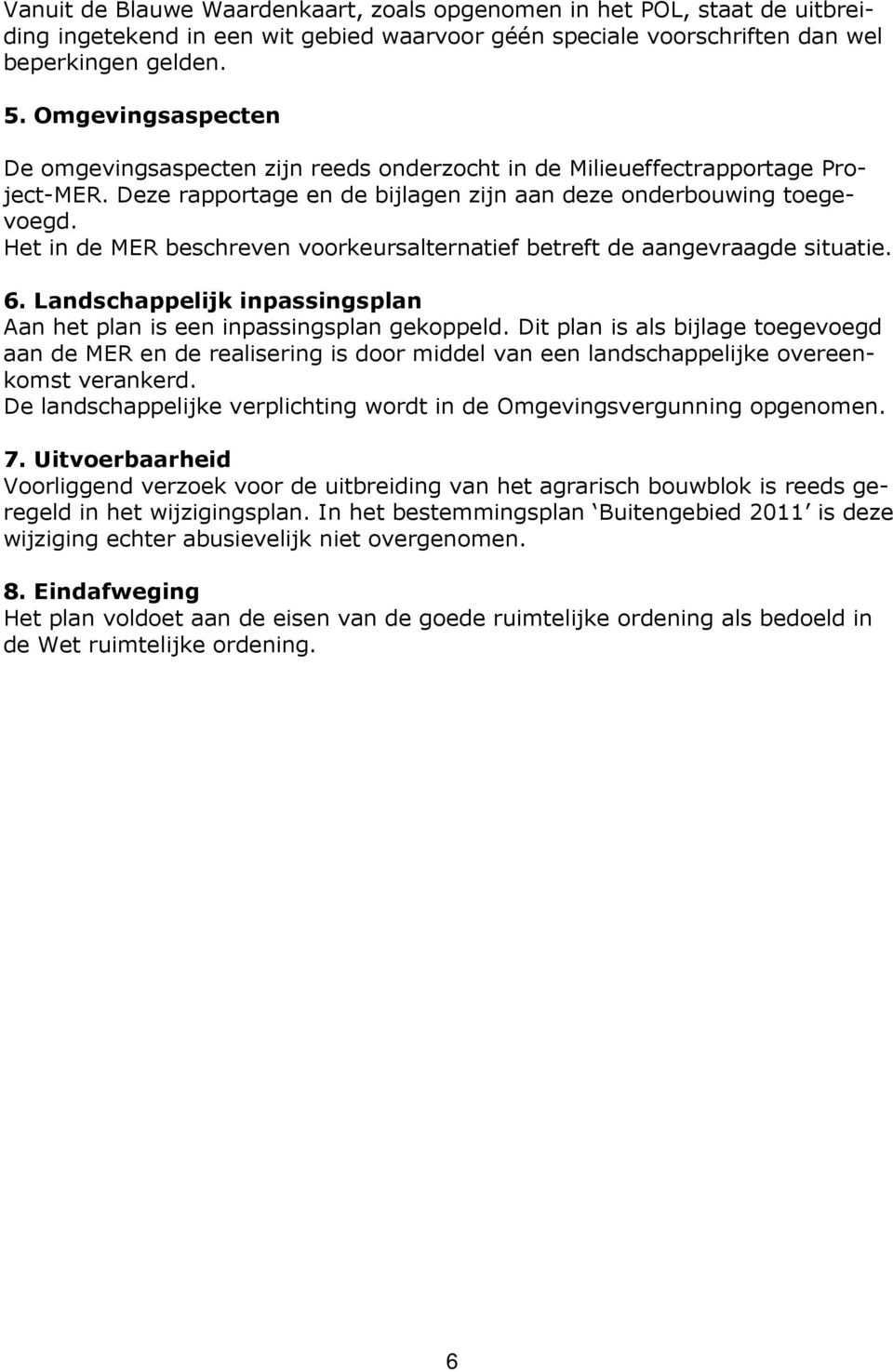 Het in de MER beschreven voorkeursalternatief betreft de aangevraagde situatie. 6. Landschappelijk inpassingsplan Aan het plan is een inpassingsplan gekoppeld.