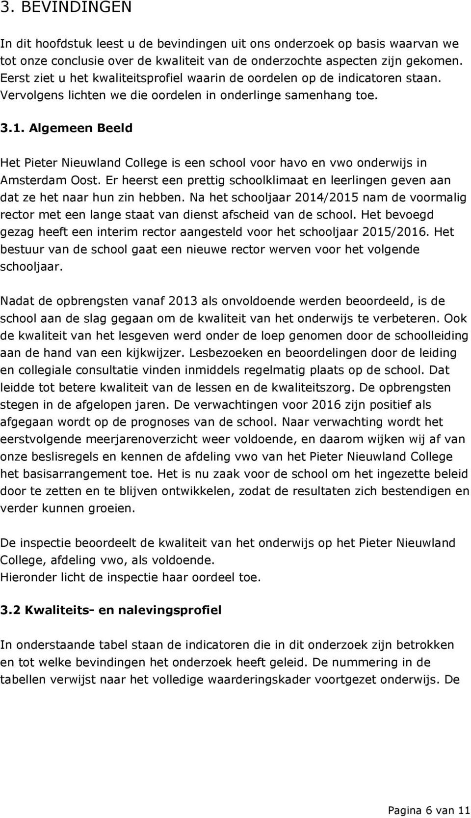 Algemeen Beeld Het Pieter Nieuwland College is een school voor havo en vwo onderwijs in Amsterdam Oost. Er heerst een prettig schoolklimaat en leerlingen geven aan dat ze het naar hun zin hebben.