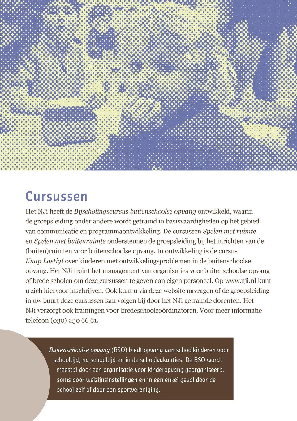 In ontwikkeling is de cursus Knap Lastig! over kinderen met ontwikkelingsproblemen in de buitenschoolse opvang.