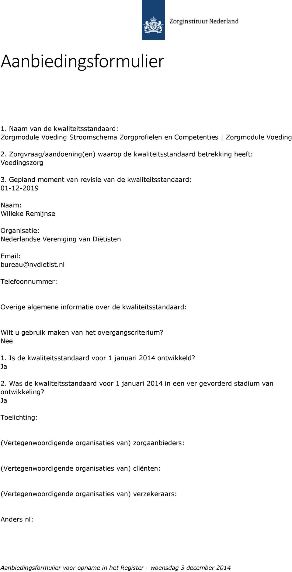 Gepland moment van revisie van de kwaliteitsstandaard: 01-12-2019 Naam: Willeke Remijnse Organisatie: Nederlandse Vereniging van Diëtisten Email: bureau@nvdietist.