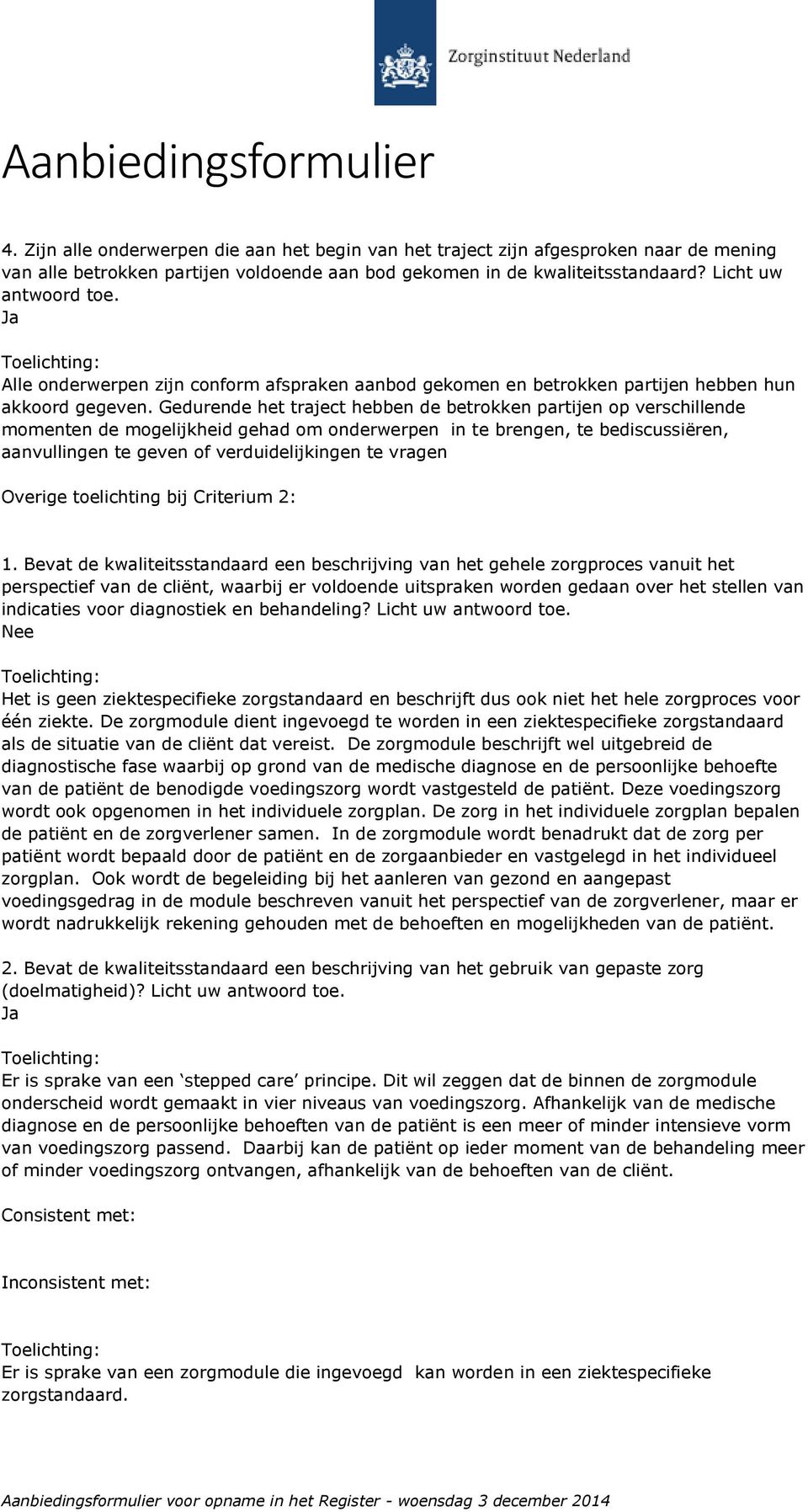 Gedurende het traject hebben de betrokken partijen op verschillende momenten de mogelijkheid gehad om onderwerpen in te brengen, te bediscussiëren, aanvullingen te geven of verduidelijkingen te