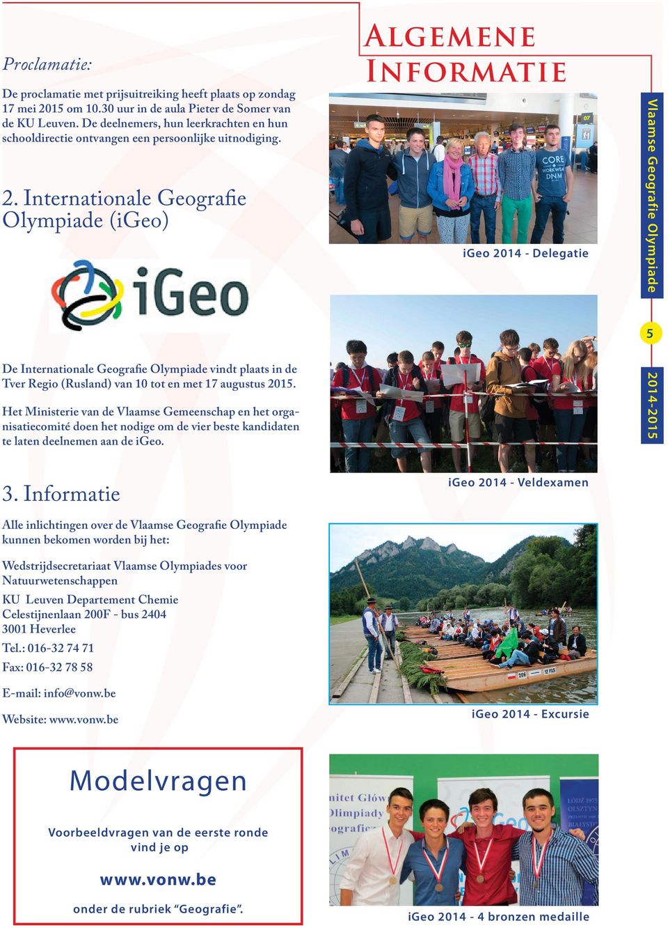 Algemene Informatie 5 2014-2015 De Internationale Geografie Olympiade vindt plaats in de Tver Regio (Rusland) van 10 tot en met 17 augustus 2015.