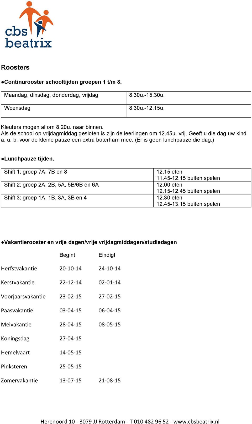 ) Lunchpauze tijden. Shift 1: groep 7A, 7B en 8 Shift 2: groep 2A, 2B, 5A, 5B/6B en 6A Shift 3: groep 1A, 1B, 3A, 3B en 4 12.15 eten 11.45-12.15 buiten spelen 12.00 eten 12.15-12.45 buiten spelen 12.