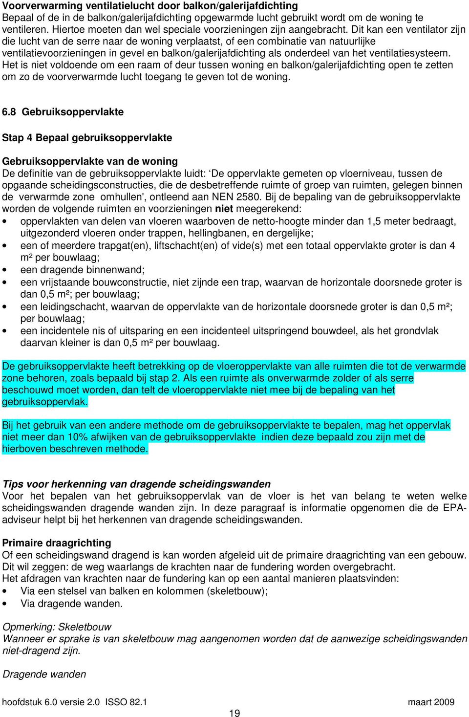 Dit kan een ventilator zijn die lucht van de serre naar de woning verplaatst, of een combinatie van natuurlijke ventilatievoorzieningen in gevel en balkon/galerifdichting als onderdeel van het