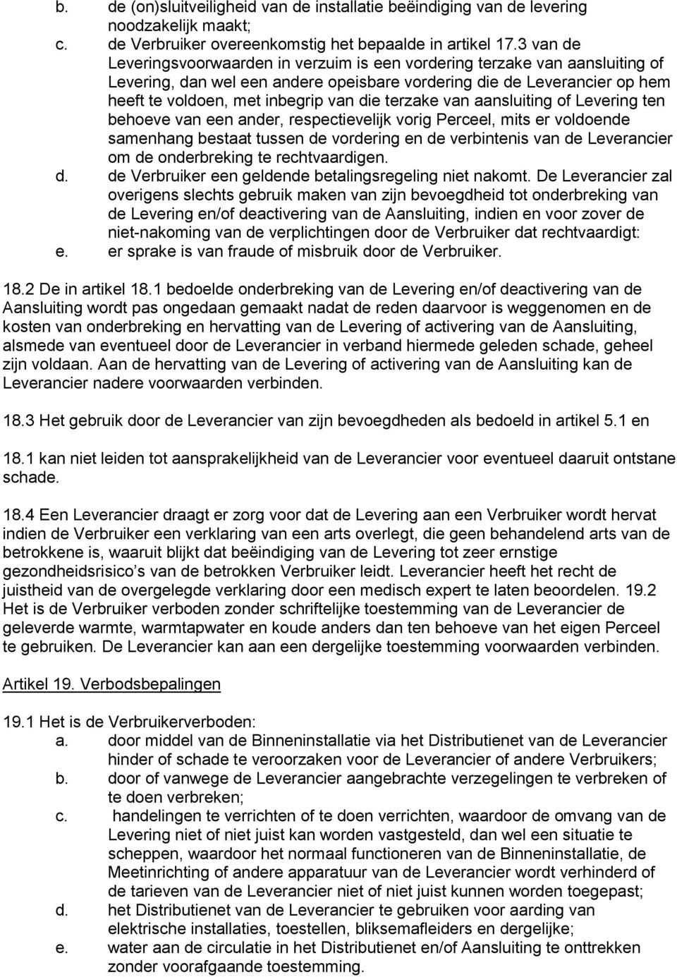 terzake van aansluiting of Levering ten behoeve van een ander, respectievelijk vorig Perceel, mits er voldoende samenhang bestaat tussen de vordering en de verbintenis van de Leverancier om de