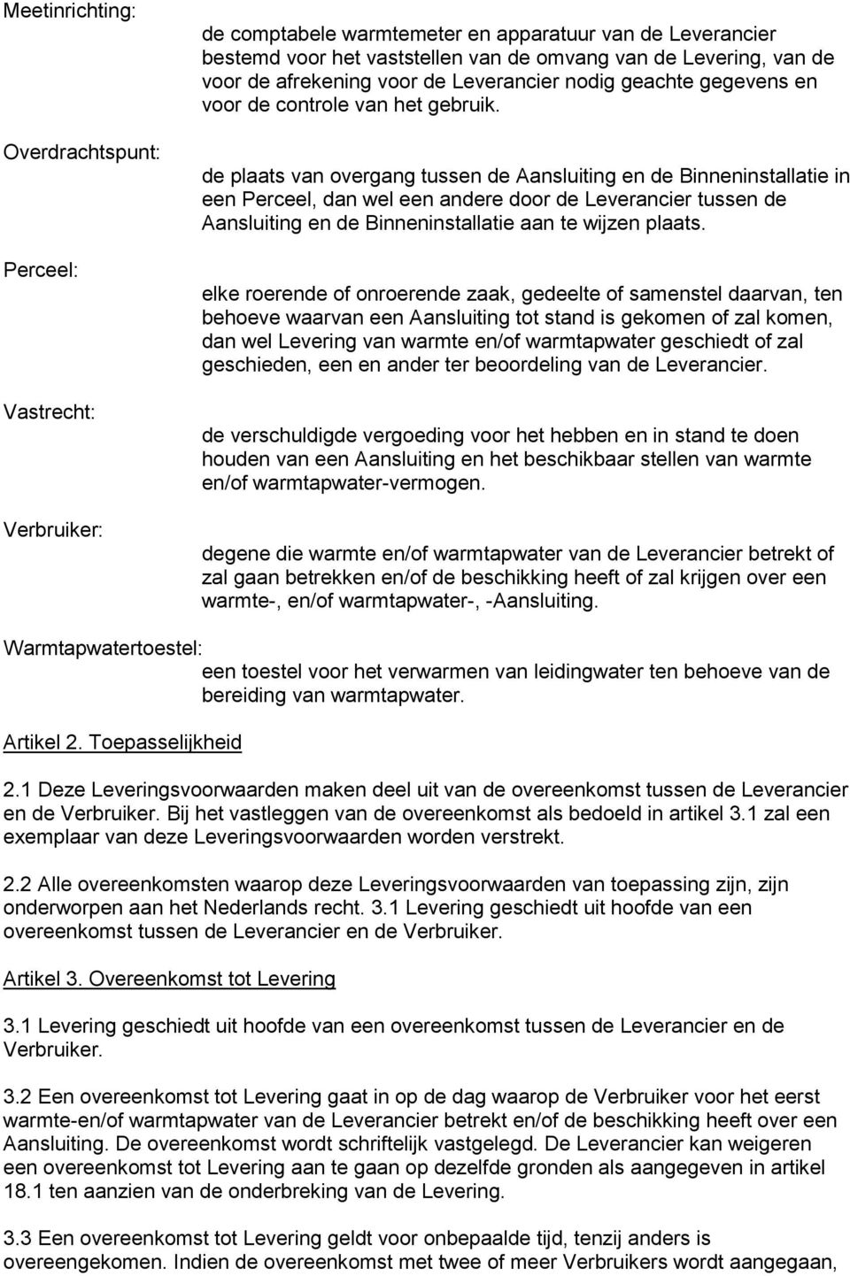 de plaats van overgang tussen de Aansluiting en de Binneninstallatie in een Perceel, dan wel een andere door de Leverancier tussen de Aansluiting en de Binneninstallatie aan te wijzen plaats.