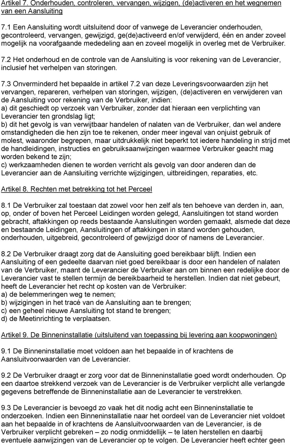 mededeling aan en zoveel mogelijk in overleg met de Verbruiker. 7.2 Het onderhoud en de controle van de Aansluiting is voor rekening van de Leverancier, inclusief het verhelpen van storingen. 7.3 Onverminderd het bepaalde in artikel 7.