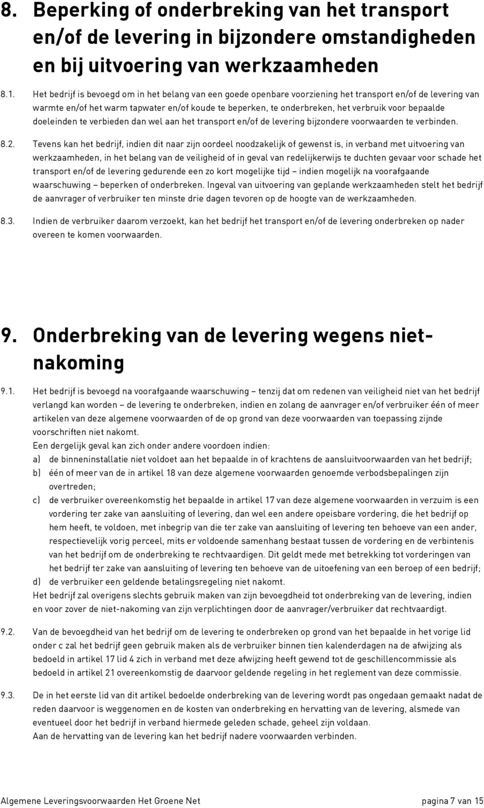 voor bepaalde doeleinden te verbieden dan wel aan het transport en/of de levering bijzondere voorwaarden te verbinden. 8.2.