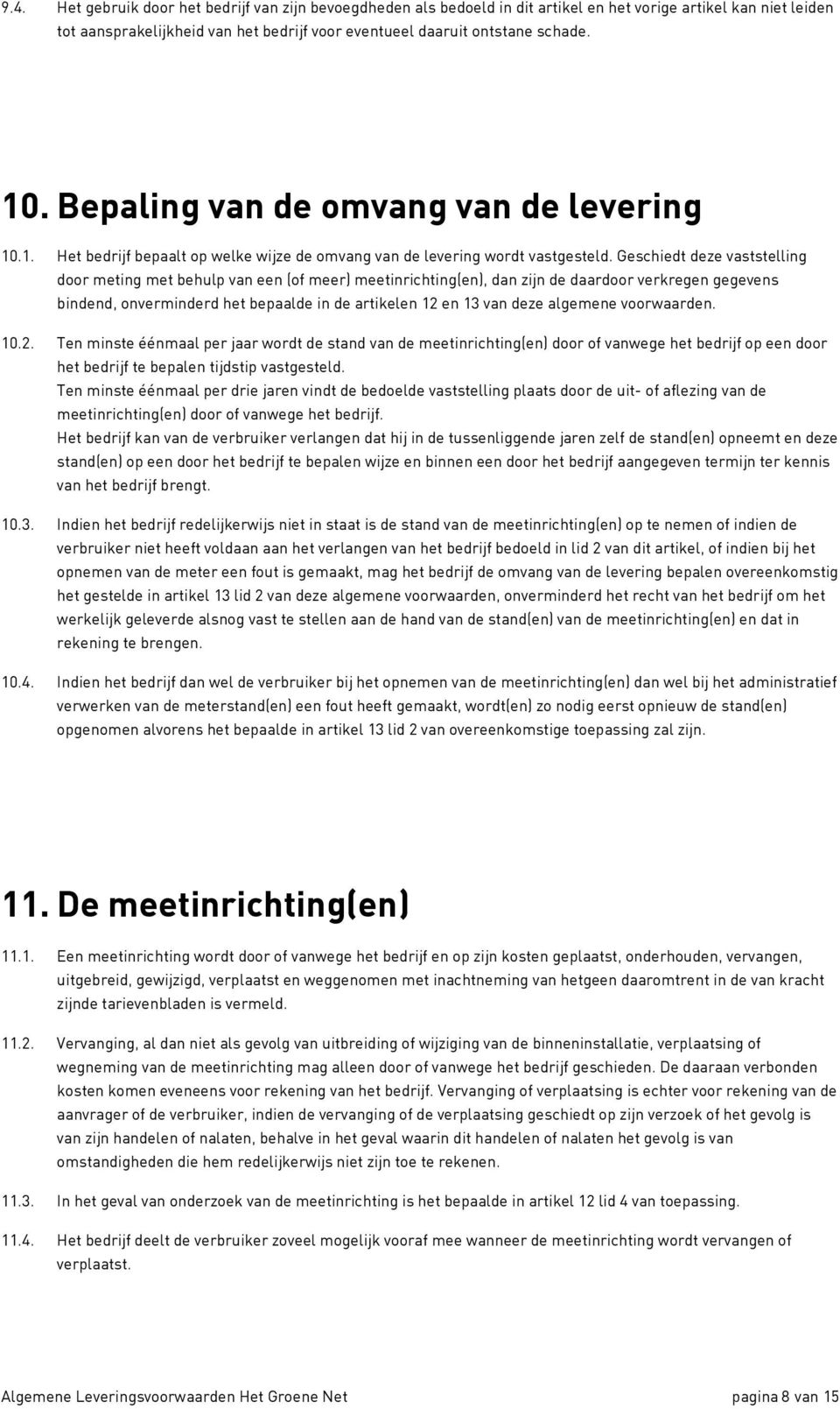 Geschiedt deze vaststelling door meting met behulp van een (of meer) meetinrichting(en), dan zijn de daardoor verkregen gegevens bindend, onverminderd het bepaalde in de artikelen 12 en 13 van deze