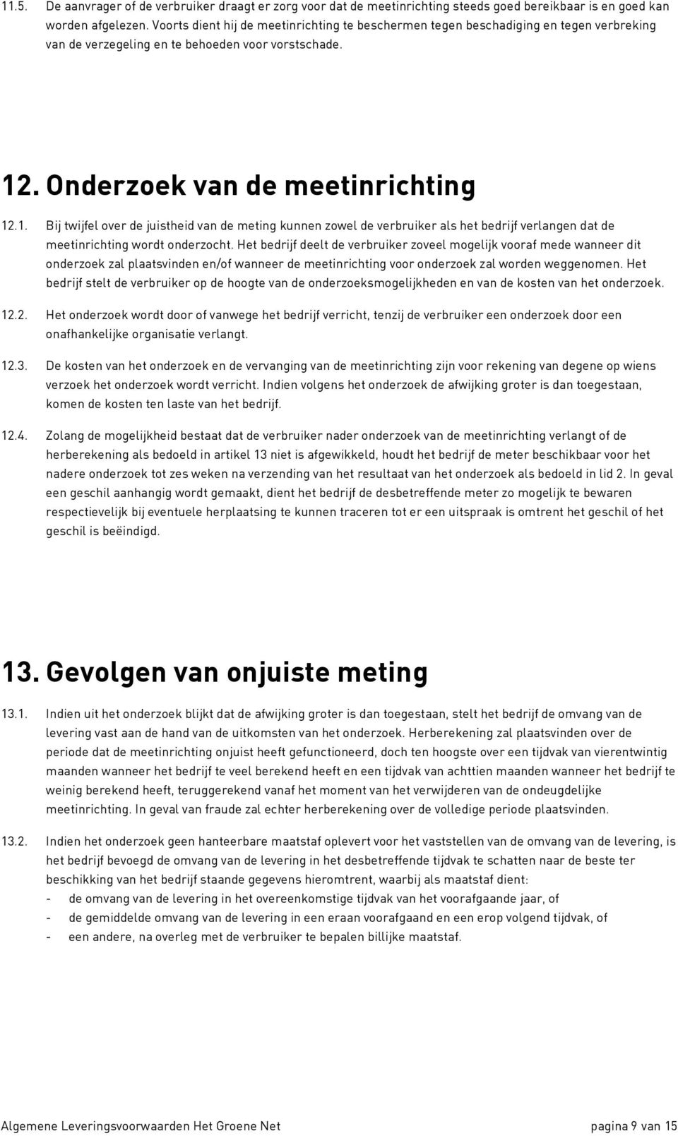 . Onderzoek van de meetinrichting 12.1. Bij twijfel over de juistheid van de meting kunnen zowel de verbruiker als het bedrijf verlangen dat de meetinrichting wordt onderzocht.