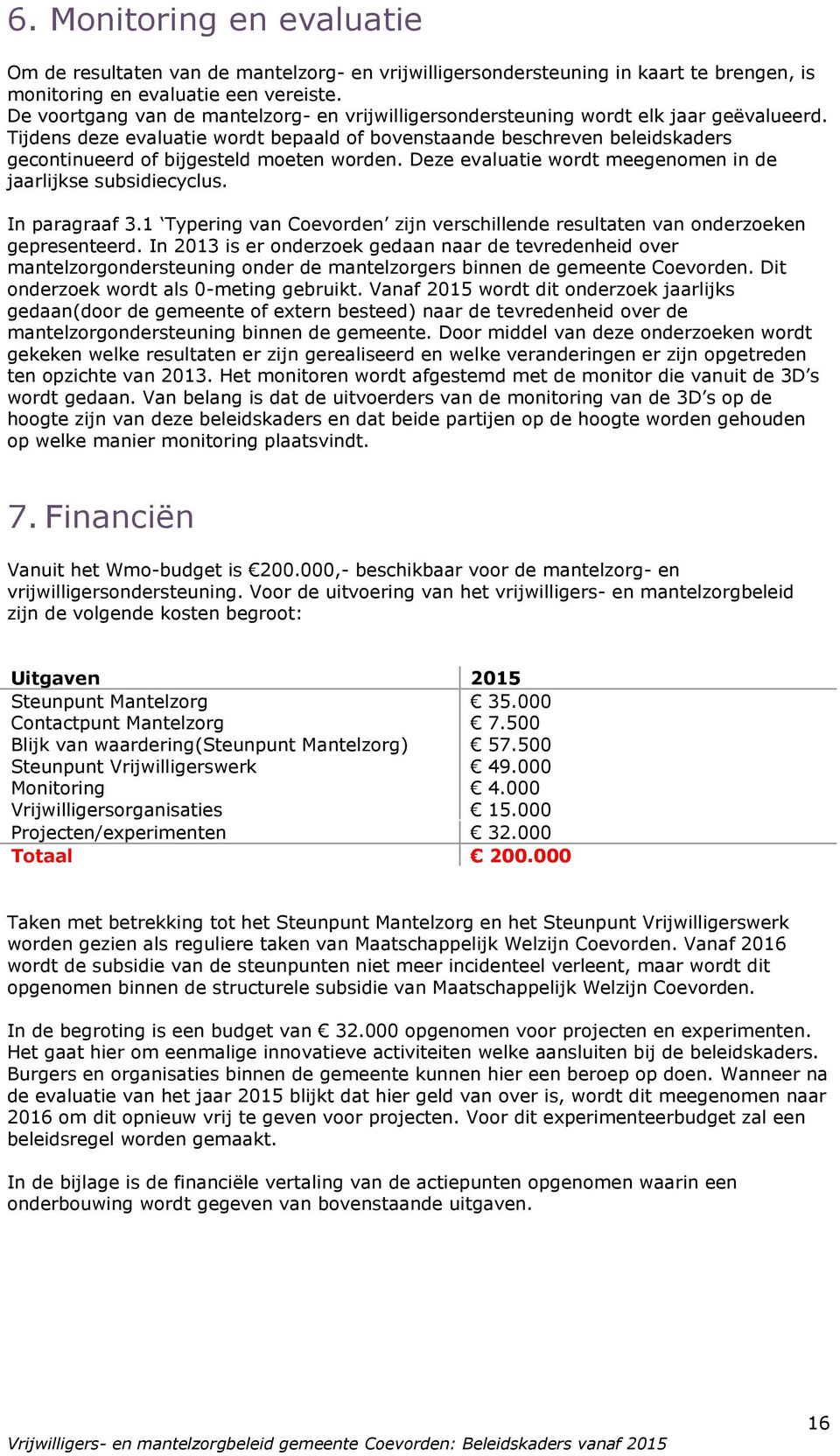 Tijdens deze evaluatie wordt bepaald of bovenstaande beschreven beleidskaders gecontinueerd of bijgesteld moeten worden. Deze evaluatie wordt meegenomen in de jaarlijkse subsidiecyclus.