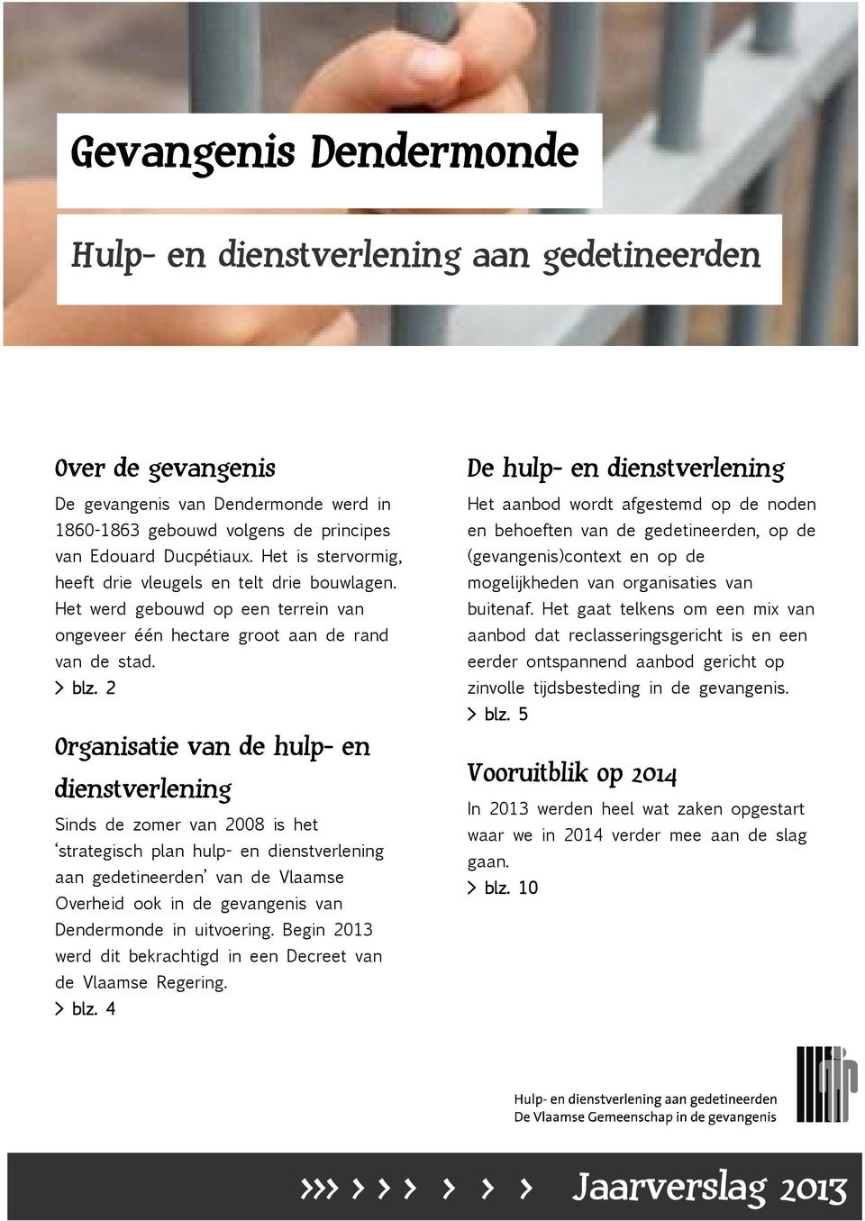 2 Organisatie van de hulp- en dienstverlening Sinds de zomer van 2008 is het strategisch plan hulp- en dienstverlening aan gedetineerden van de Vlaamse Overheid ook in de gevangenis van Dendermonde