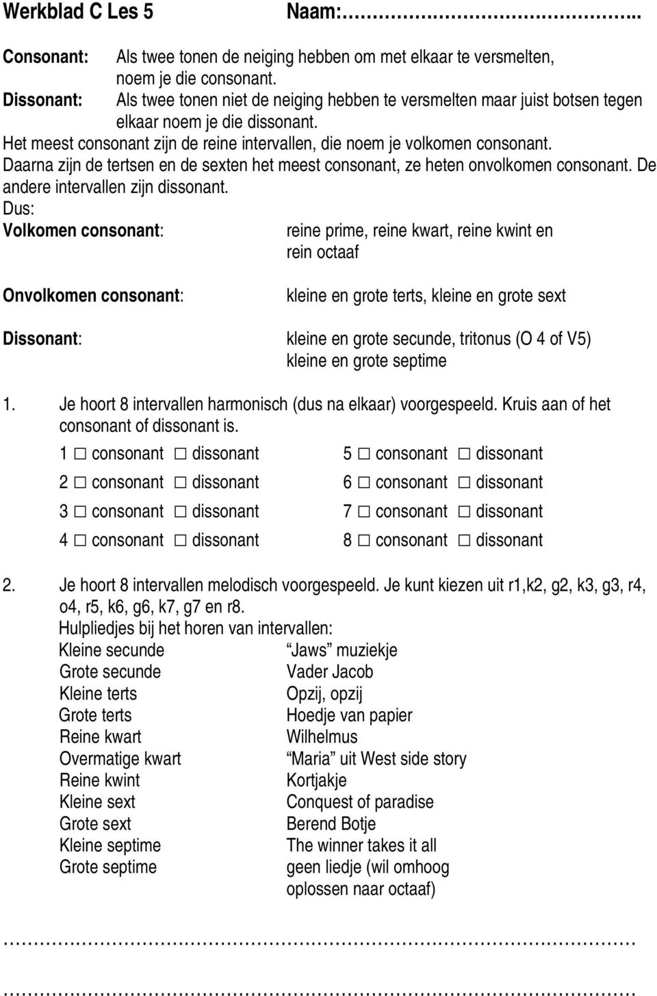 Daarna zijn de tertsen en de sexten het meest consonant, ze heten onvolkomen consonant. De andere intervallen zijn dissonant.