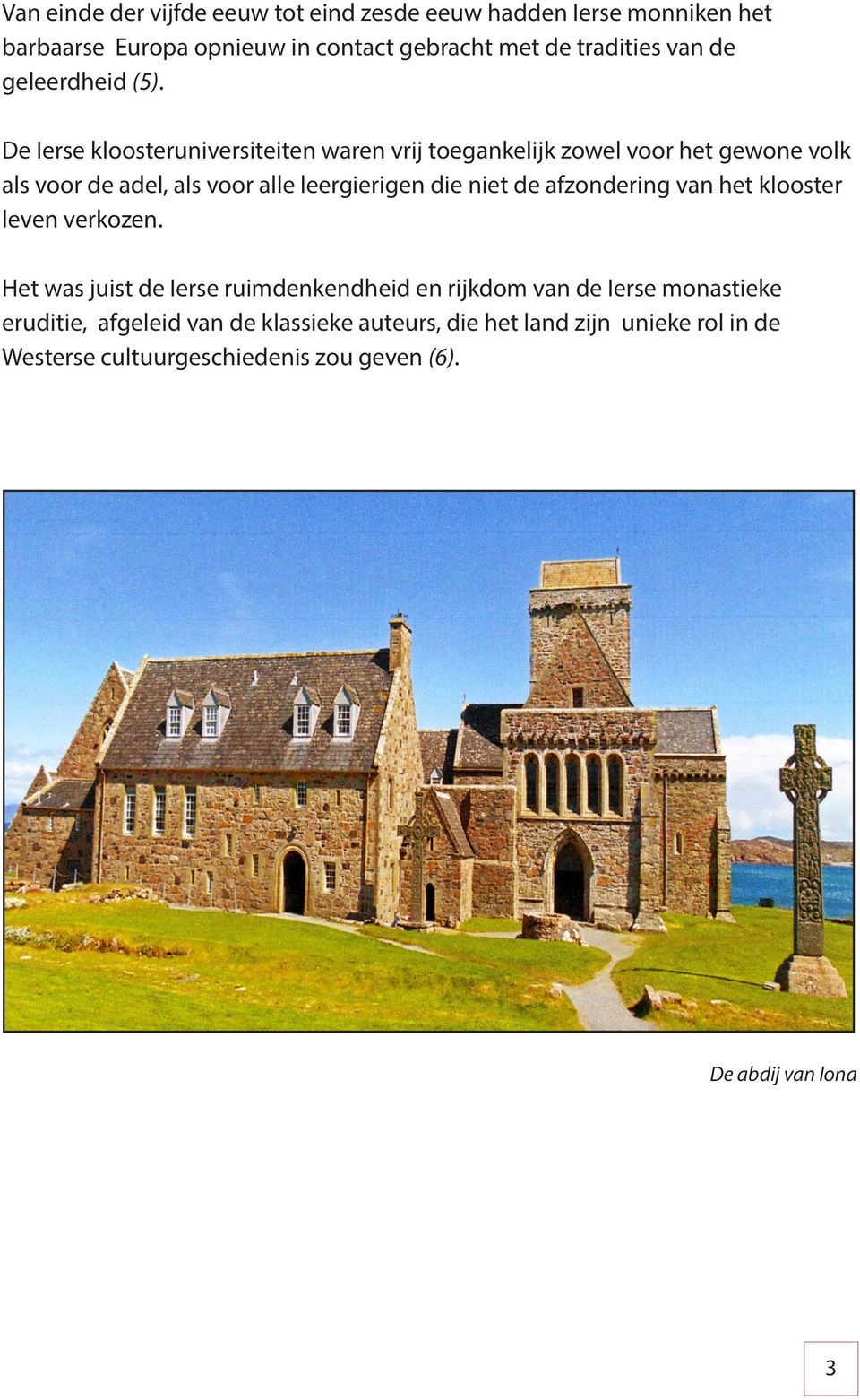 De Ierse kloosteruniversiteiten waren vrij toegankelijk zowel voor het gewone volk als voor de adel, als voor alle leergierigen die niet de