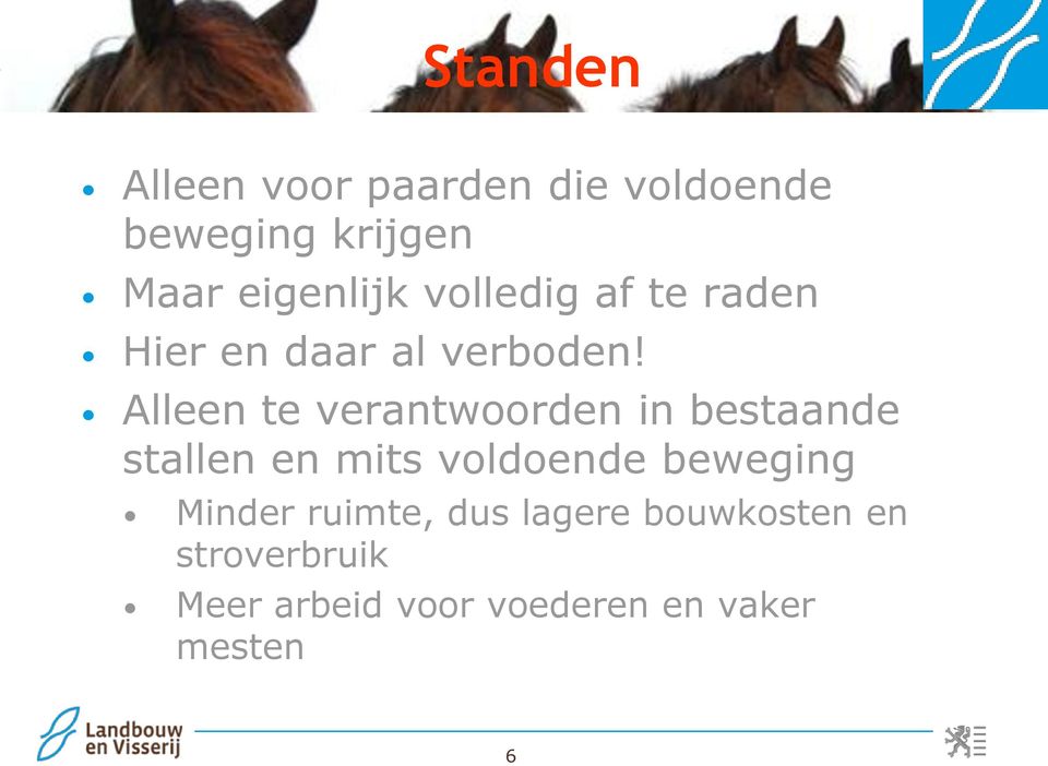 Alleen te verantwoorden in bestaande stallen en mits voldoende beweging