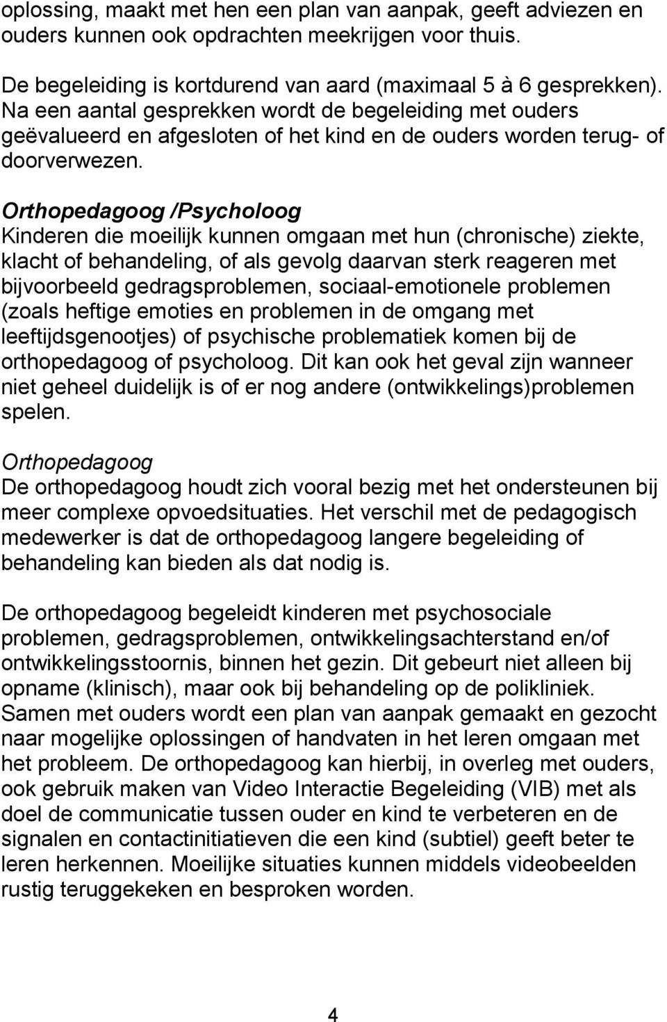 Orthopedagoog /Psycholoog Kinderen die moeilijk kunnen omgaan met hun (chronische) ziekte, klacht of behandeling, of als gevolg daarvan sterk reageren met bijvoorbeeld gedragsproblemen,