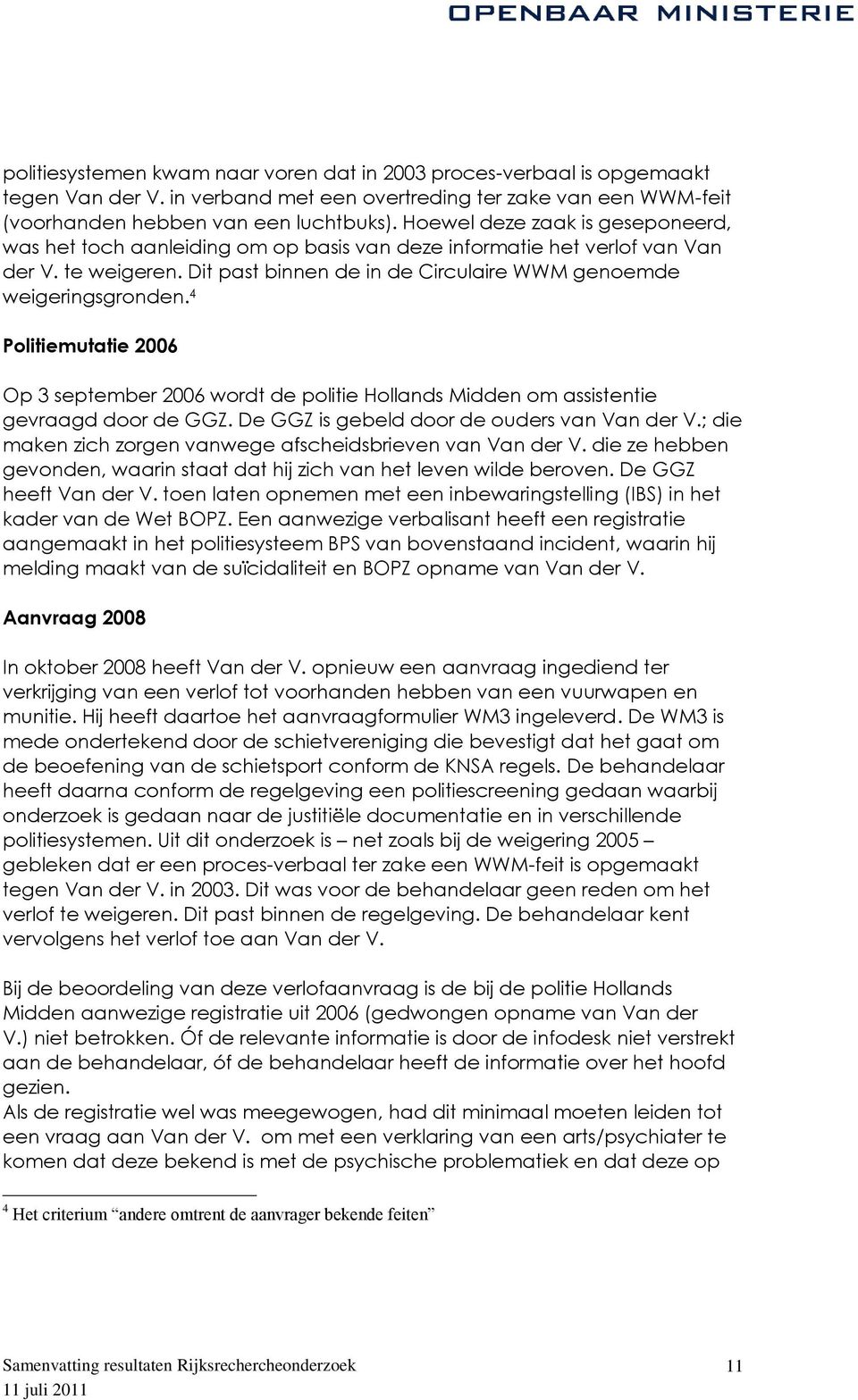 4 Politiemutatie 2006 Op 3 september 2006 wordt de politie Hollands Midden om assistentie gevraagd door de GGZ. De GGZ is gebeld door de ouders van Van der V.