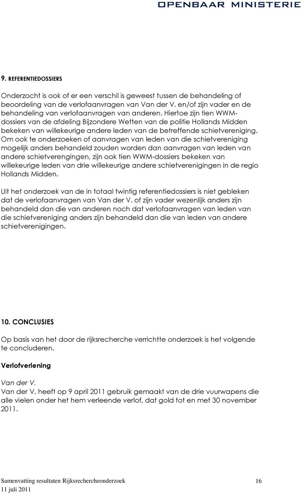 Hiertoe zijn tien WWMdossiers van de afdeling Bijzondere Wetten van de politie Hollands Midden bekeken van willekeurige andere leden van de betreffende schietvereniging.